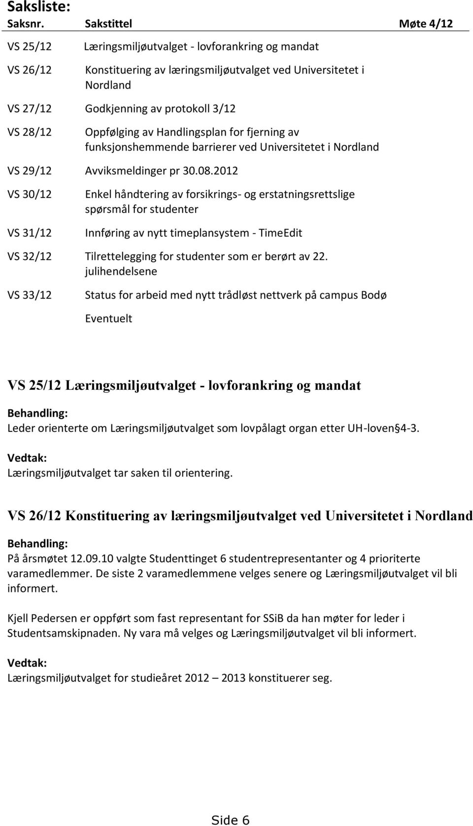 28/12 Oppfølging av Handlingsplan for fjerning av funksjonshemmende barrierer ved Universitetet i Nordland VS 29/12 Avviksmeldinger pr 30.08.