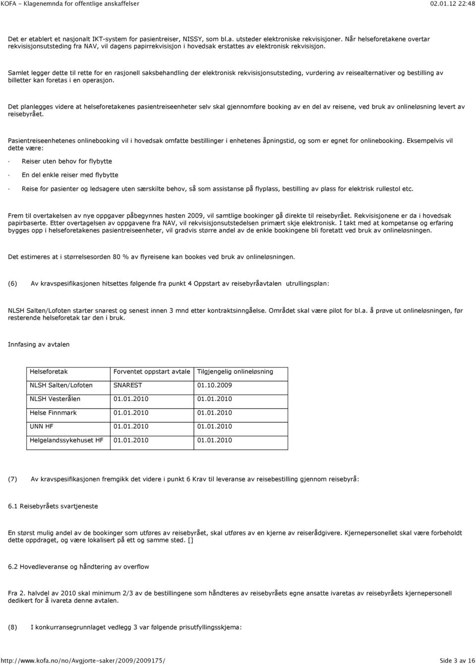 Samlet legger dette til rette for en rasjonell saksbehandling der elektronisk rekvisisjonsutsteding, vurdering av reisealternativer og bestilling av billetter kan foretas i en operasjon.