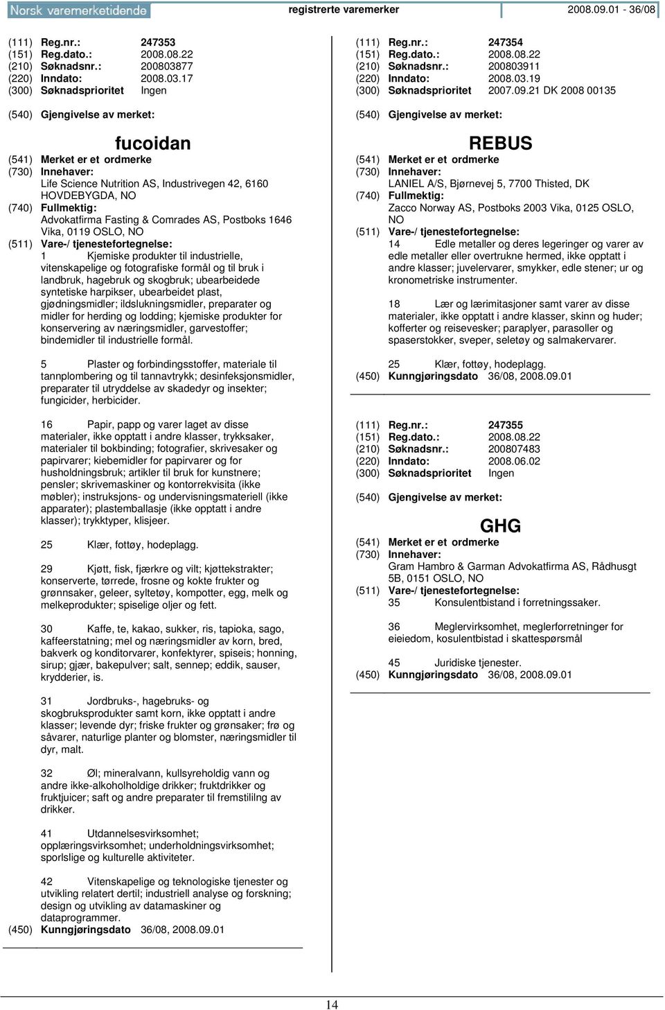 17 fucoidan Life Science Nutrition AS, Industrivegen 42, 6160 HOVDEBYGDA, Advokatfirma Fasting & Comrades AS, Postboks 1646 Vika, 0119 OSLO, 1 Kjemiske produkter til industrielle, vitenskapelige og