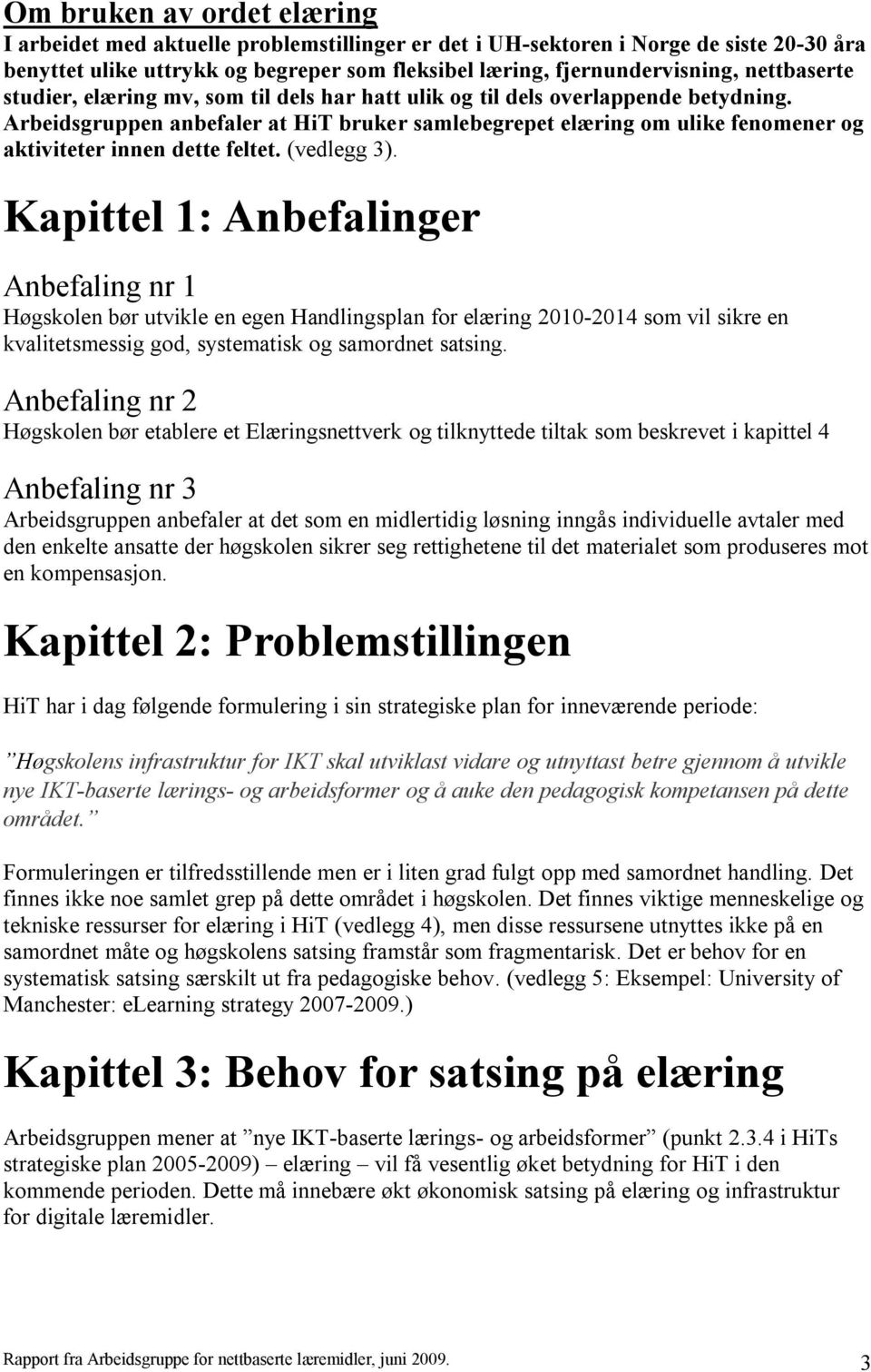 Arbeidsgruppen anbefaler at HiT bruker samlebegrepet elæring om ulike fenomener og aktiviteter innen dette feltet. (vedlegg 3).