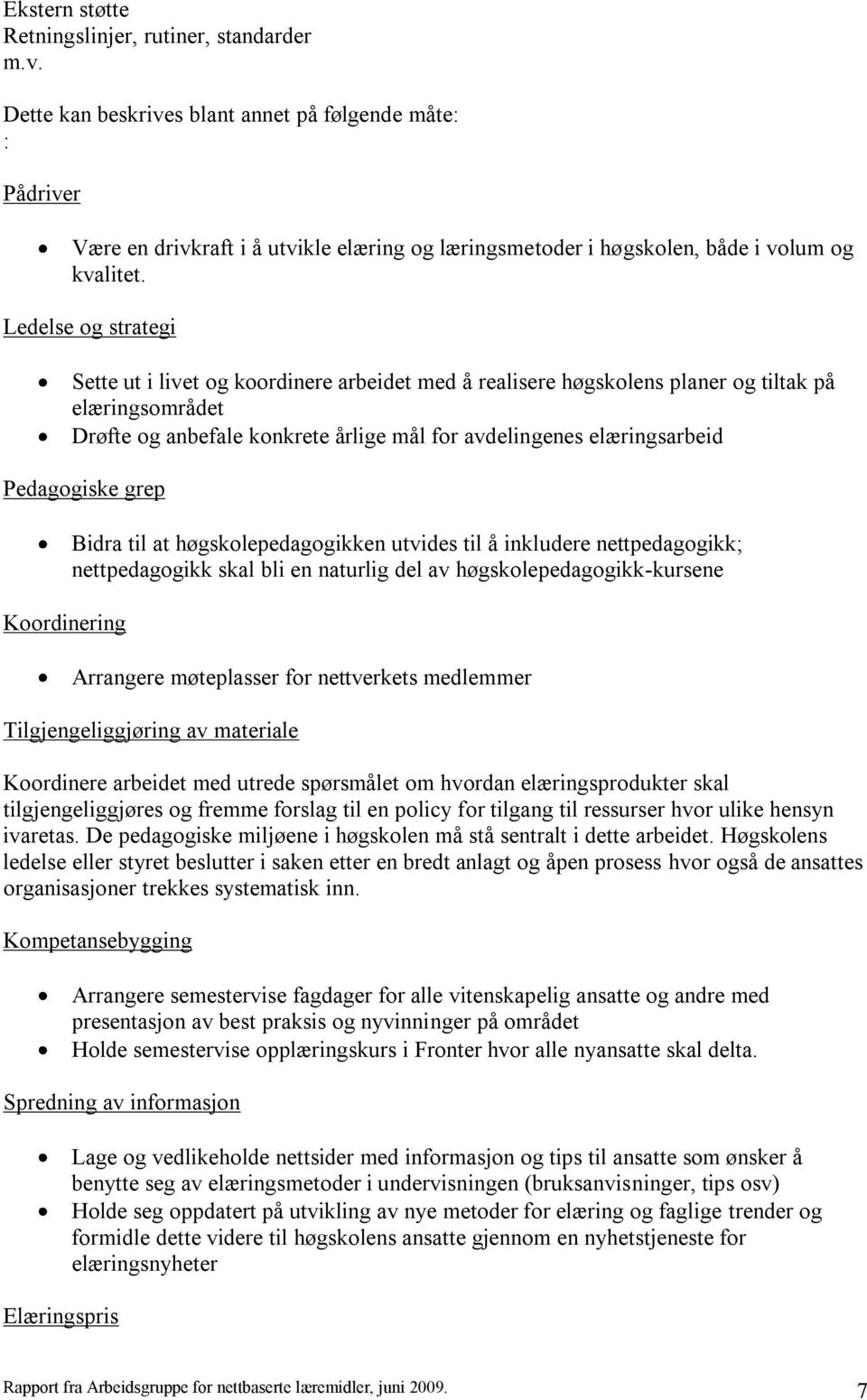 Ledelse og strategi Sette ut i livet og koordinere arbeidet med å realisere høgskolens planer og tiltak på elæringsområdet Drøfte og anbefale konkrete årlige mål for avdelingenes elæringsarbeid