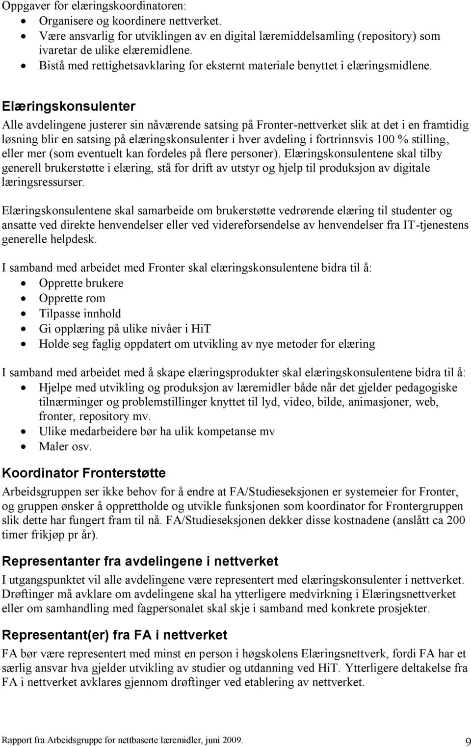 Elæringskonsulenter Alle avdelingene justerer sin nåværende satsing på Fronter-nettverket slik at det i en framtidig løsning blir en satsing på elæringskonsulenter i hver avdeling i fortrinnsvis 100