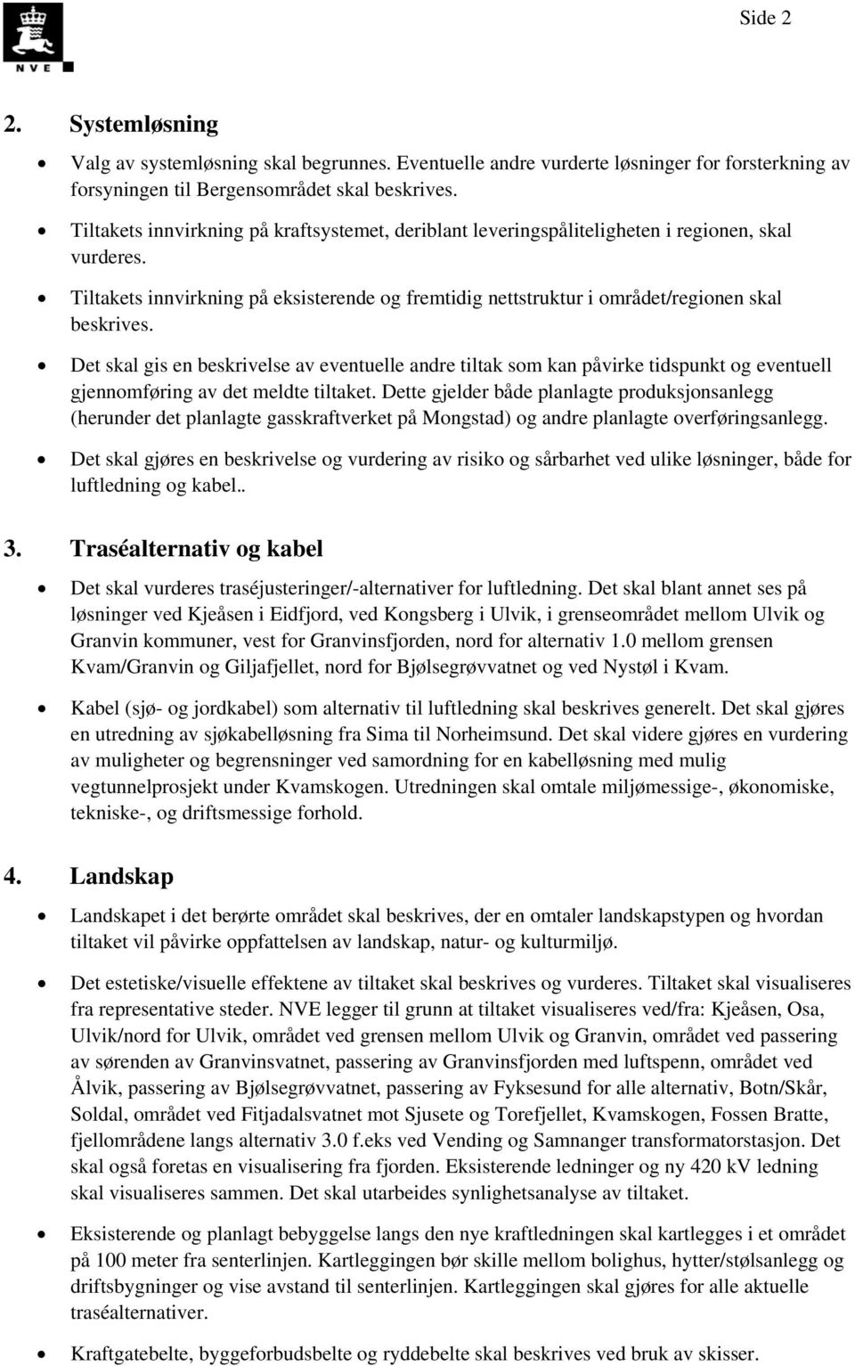 Det skal gis en beskrivelse av eventuelle andre tiltak som kan påvirke tidspunkt og eventuell gjennomføring av det meldte tiltaket.