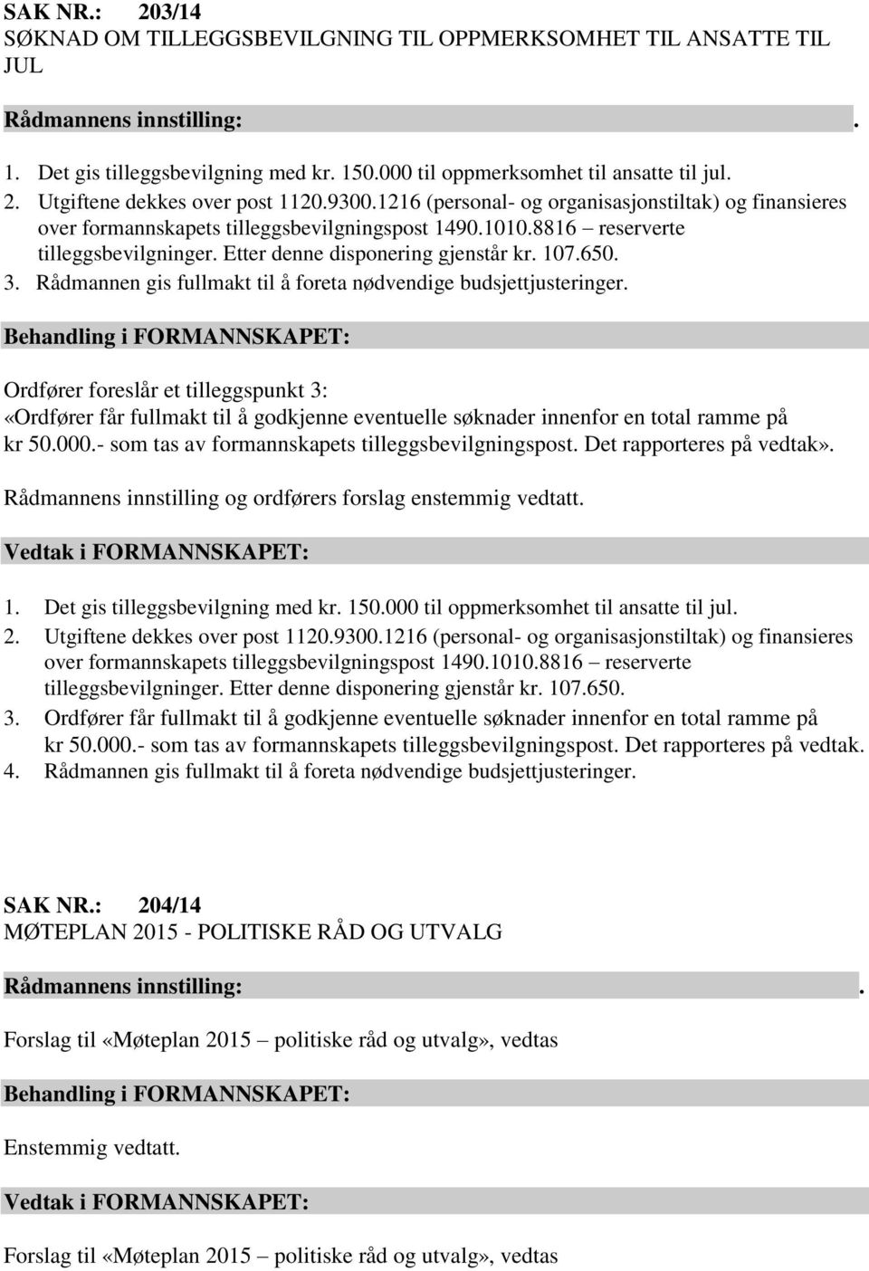 Rådmannen gis fullmakt til å foreta nødvendige budsjettjusteringer. Ordfører foreslår et tilleggspunkt 3: «Ordfører får fullmakt til å godkjenne eventuelle søknader innenfor en total ramme på kr 50.