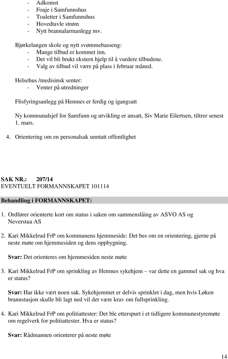 Helsehus /medisinsk senter: - Venter på utredninger Flisfyringsanlegg på Hemnes er ferdig og igangsatt Ny kommunalsjef for Samfunn og utvikling er ansatt, Siv Marie Eilertsen, tiltrer senest 1. mars.