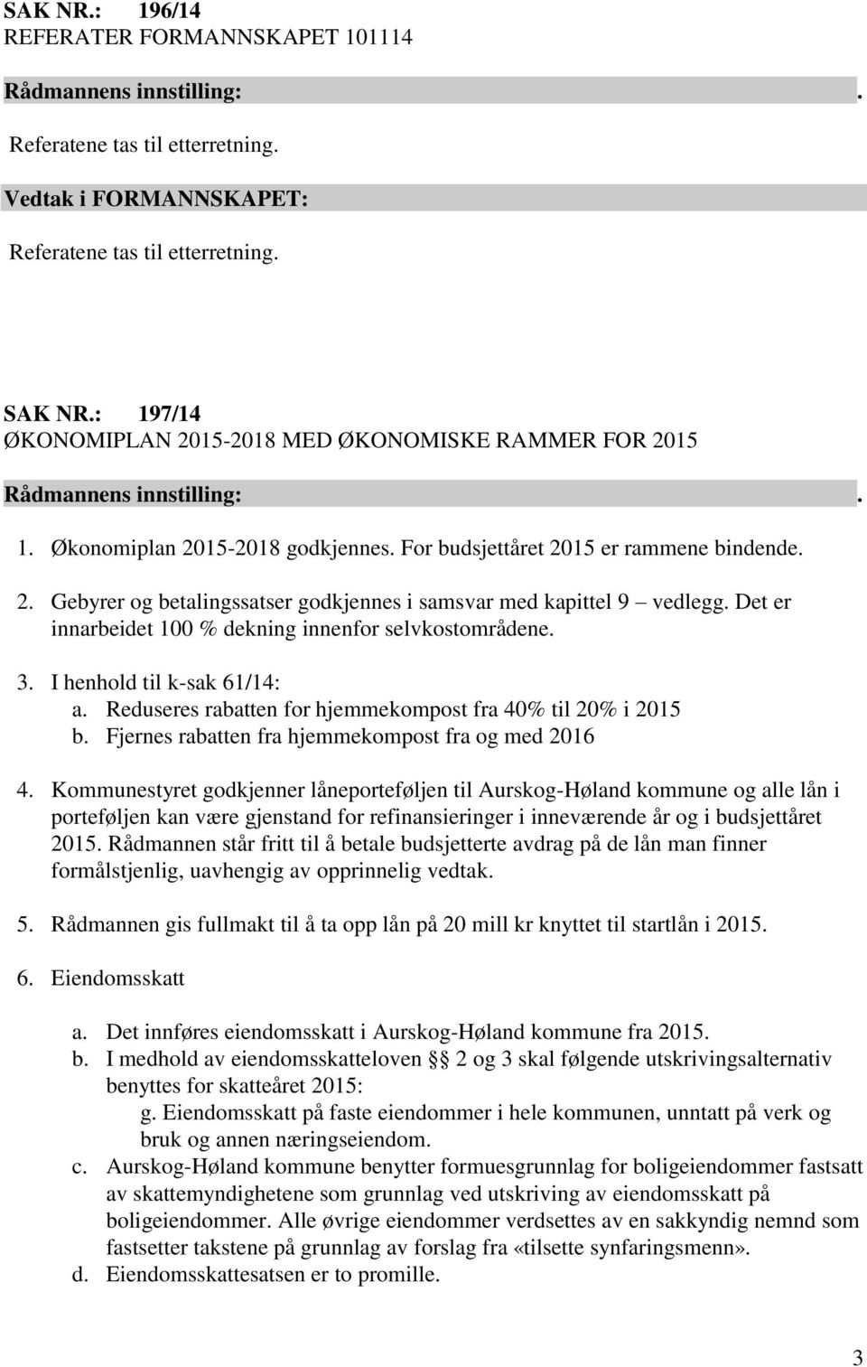 Det er innarbeidet 100 % dekning innenfor selvkostområdene. 3. I henhold til k-sak 61/14: a. Reduseres rabatten for hjemmekompost fra 40% til 20% i 2015 b.