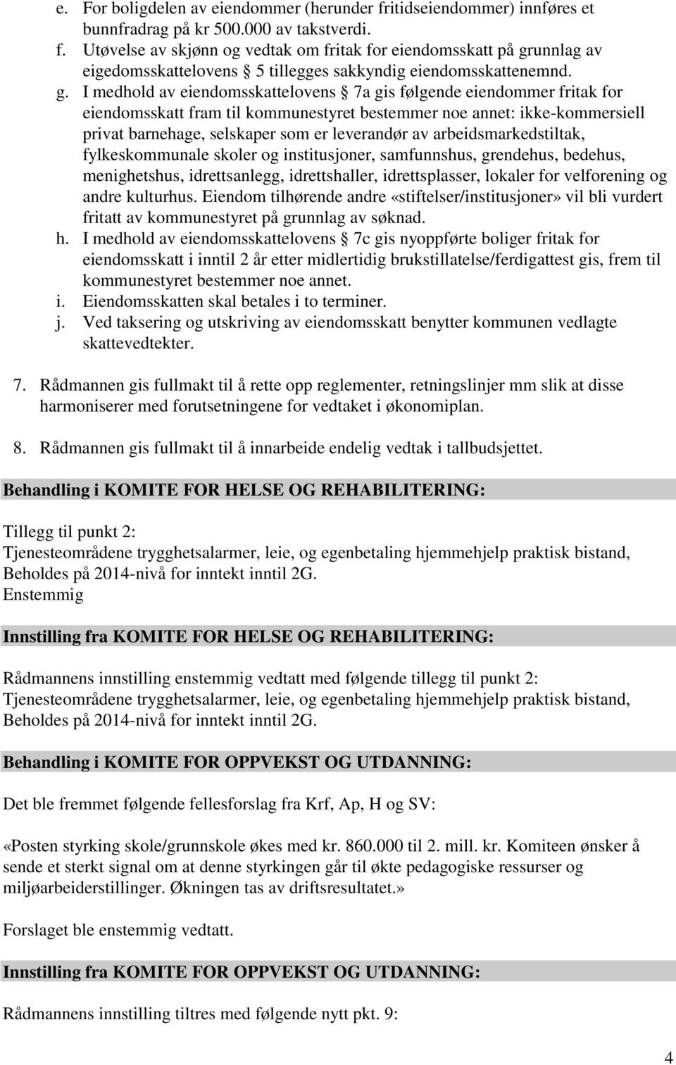 arbeidsmarkedstiltak, fylkeskommunale skoler og institusjoner, samfunnshus, grendehus, bedehus, menighetshus, idrettsanlegg, idrettshaller, idrettsplasser, lokaler for velforening og andre kulturhus.