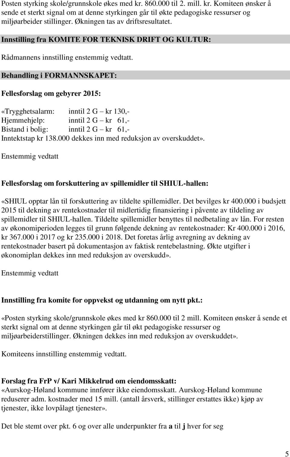 Fellesforslag om gebyrer 2015: «Trygghetsalarm: inntil 2 G kr 130,- Hjemmehjelp: inntil 2 G kr 61,- Bistand i bolig : inntil 2 G kr 61,- Inntektstap kr 138.