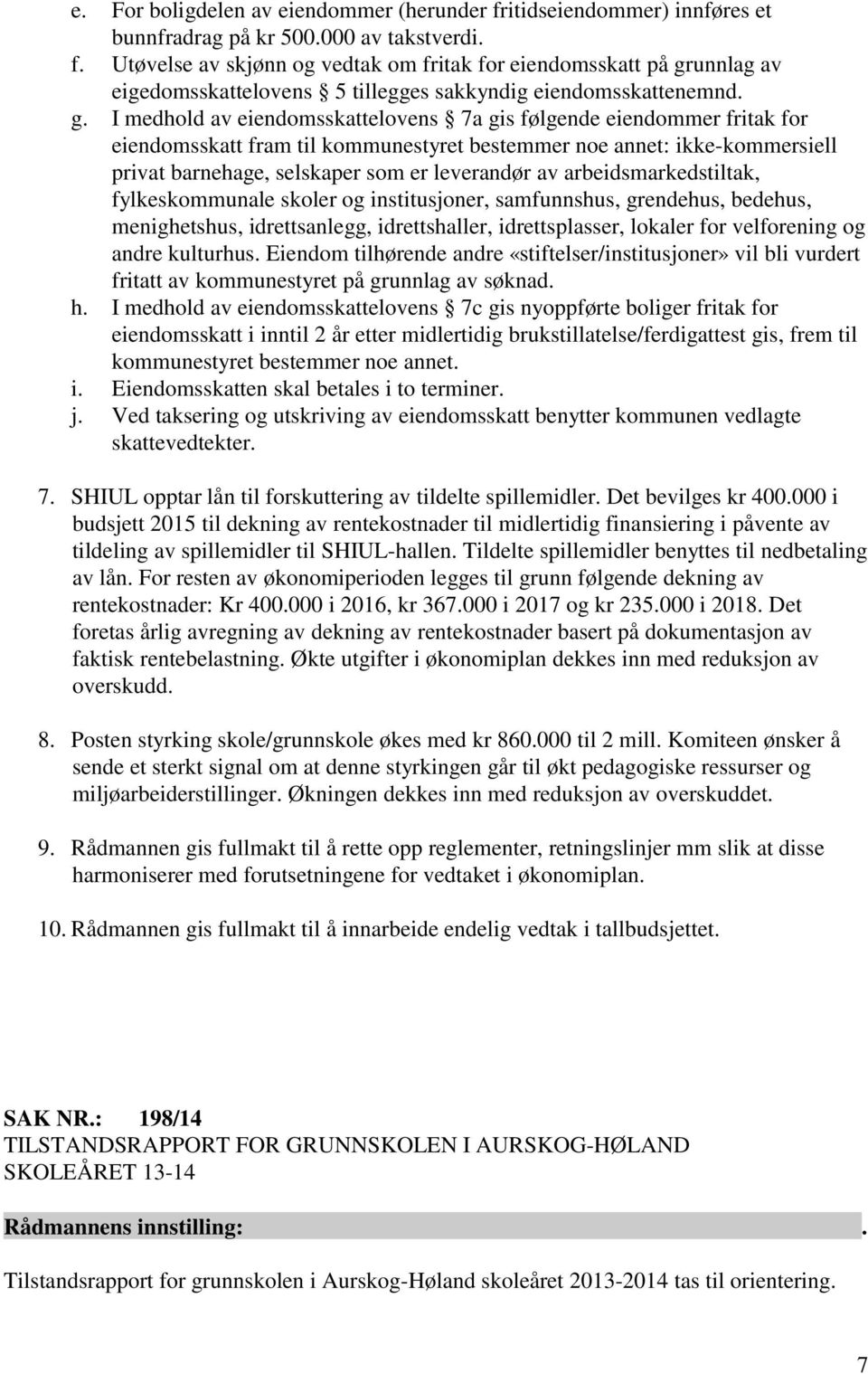 arbeidsmarkedstiltak, fylkeskommunale skoler og institusjoner, samfunnshus, grendehus, bedehus, menighetshus, idrettsanlegg, idrettshaller, idrettsplasser, lokaler for velforening og andre kulturhus.