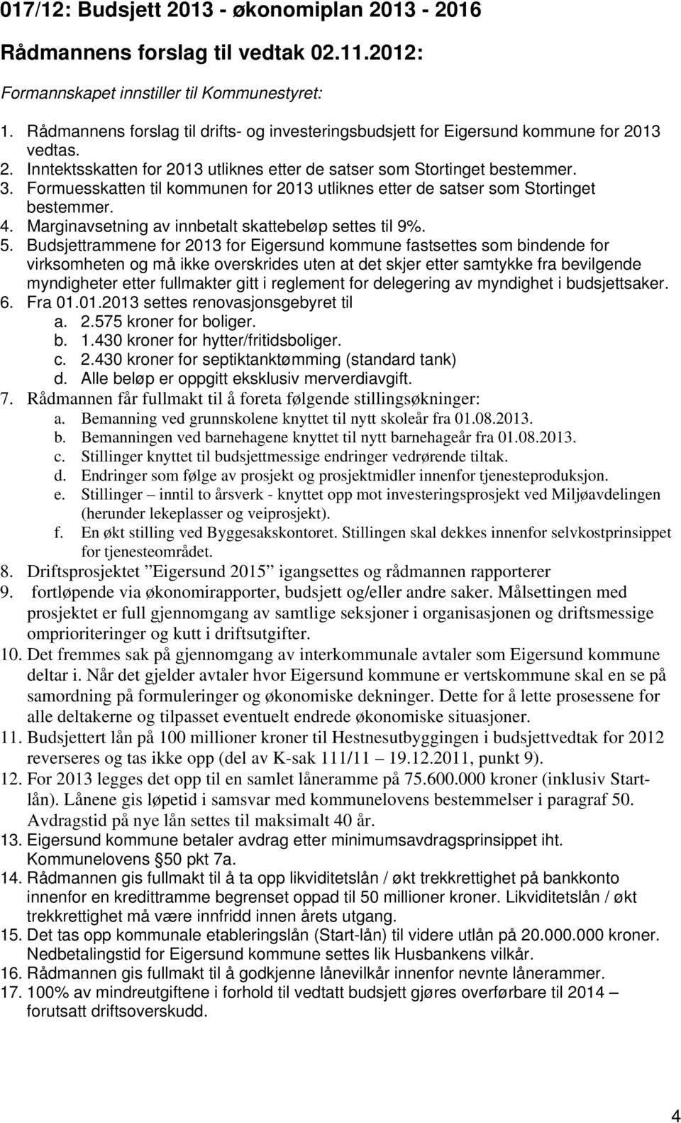 Formuesskatten til kommunen for 2013 utliknes etter de satser som Stortinget bestemmer. 4. Marginavsetning av innbetalt skattebeløp settes til 9%. 5.