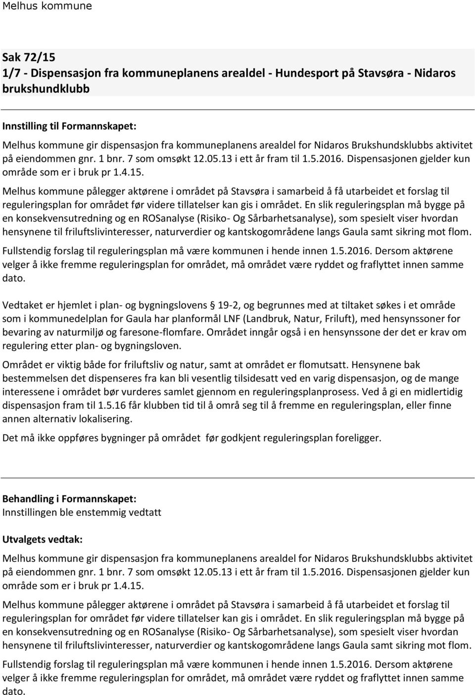 Melhus kommune pålegger aktørene i området på Stavsøra i samarbeid å få utarbeidet et forslag til reguleringsplan for området før videre tillatelser kan gis i området.