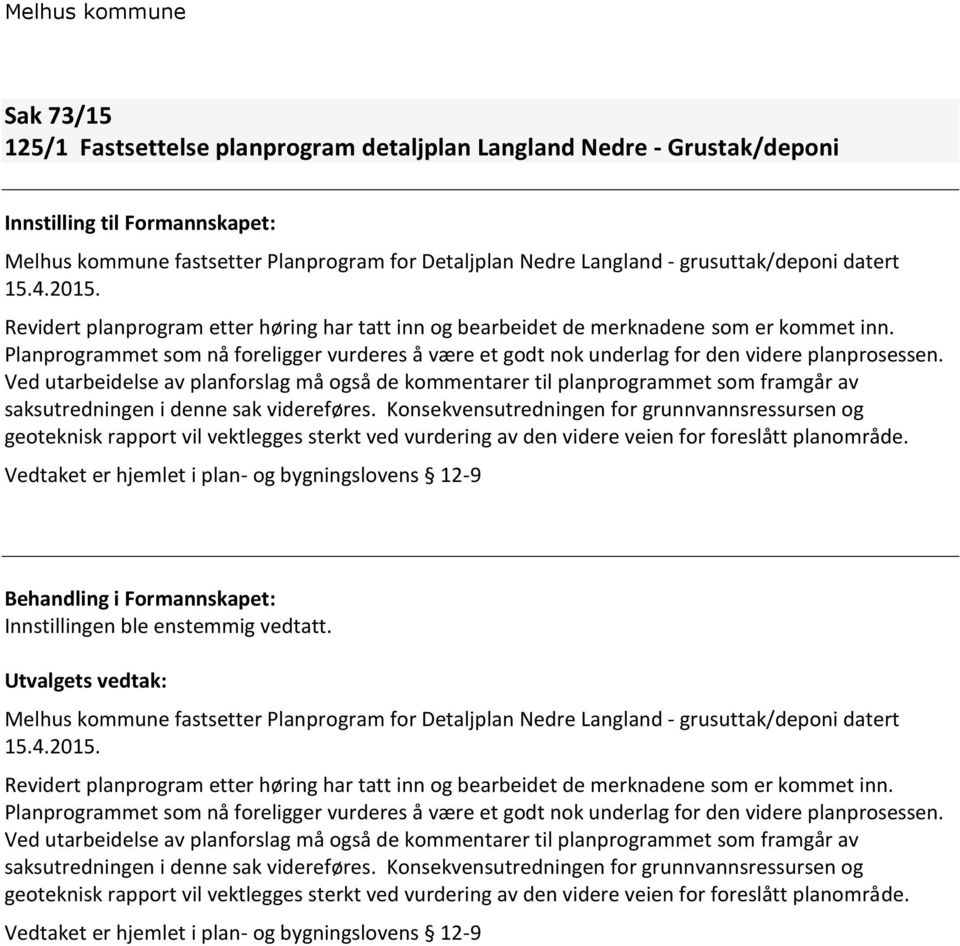 Planprogrammet som nå foreligger vurderes å være et godt nok underlag for den videre planprosessen.