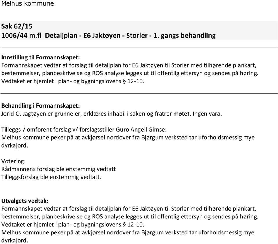 ut til offentlig ettersyn og sendes på høring. Vedtaket er hjemlet i plan- og bygningslovens 12-10. Behandling i Formannskapet: Jorid O.