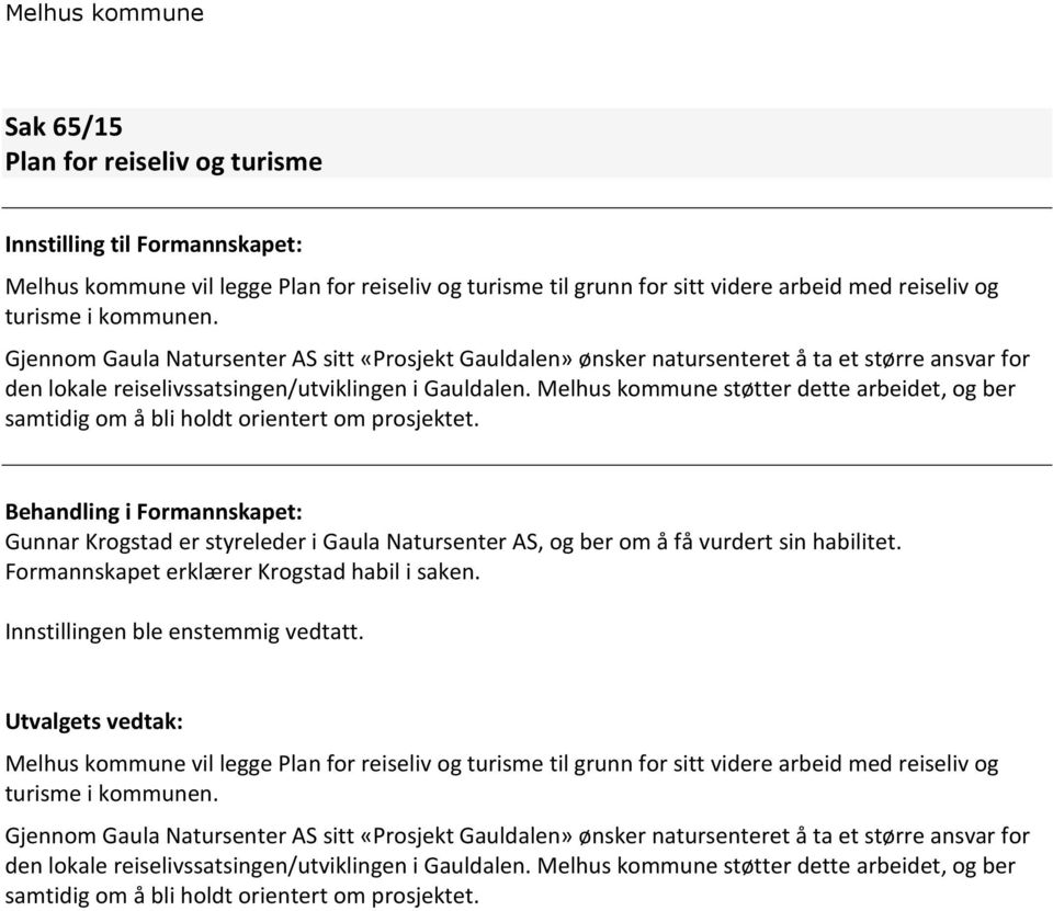 Melhus kommune støtter dette arbeidet, og ber samtidig om å bli holdt orientert om prosjektet.