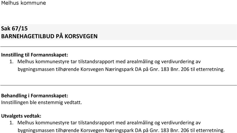 Næringspark DA på Gnr. 183 Bnr. 206 til etterretning. Behandling i Formannskapet: Innstillingen ble enstemmig vedtatt.