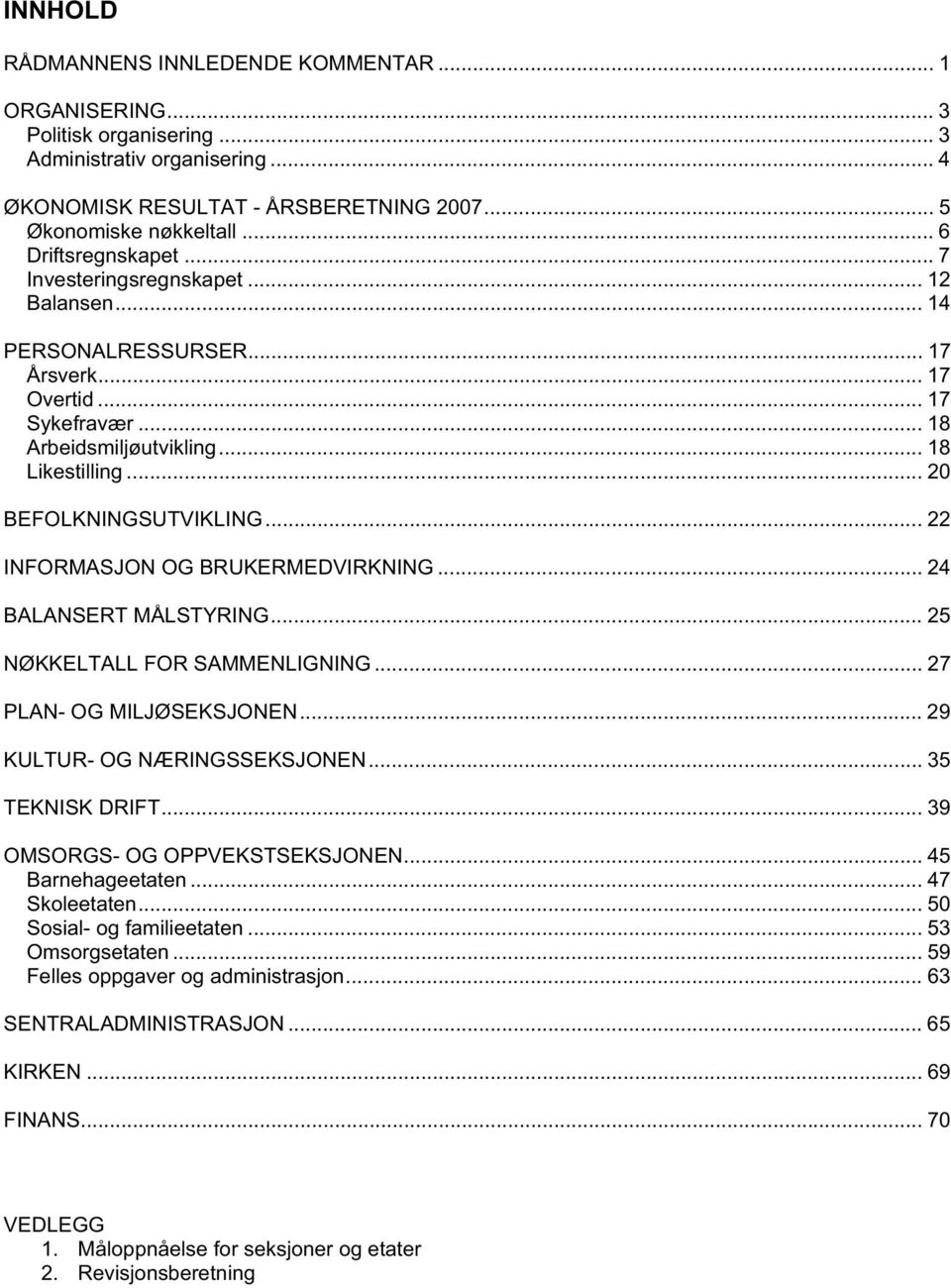 .. 20 BEFOLKNINGSUTVIKLING... 22 INFORMASJON OG BRUKERMEDVIRKNING... 24 BALANSERT MÅLSTYRING... 25 NØKKELTALL FOR SAMMENLIGNING... 27 PLAN- OG MILJØSEKSJONEN... 29 KULTUR- OG NÆRINGSSEKSJONEN.