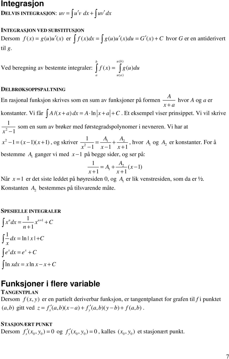 Vi får A/( + a) d = A l + a + C. Et eksempel viser prisippet. Vi vil skrive som e sum av brøker med førstegradspolyomer i evere. Vi har at = ( )( + ), og skriver A A = + +, hvor A og A er kostater.