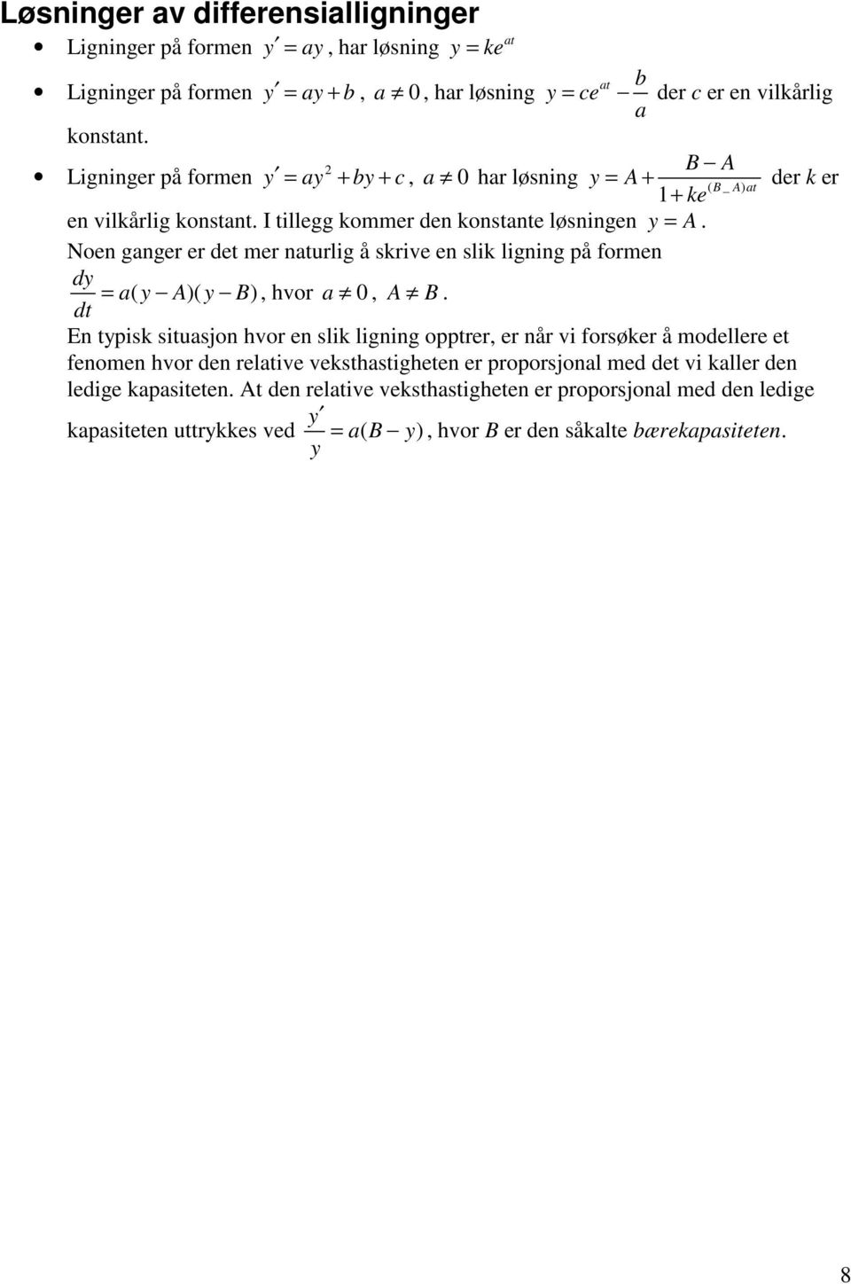 Noe gager er det mer aturlig å skrive e slik ligig på forme dy a( y A)( y B) dt =, hvor 0 E typisk situasjo hvor e slik ligig opptrer, er år vi forsøker å modellere et feome