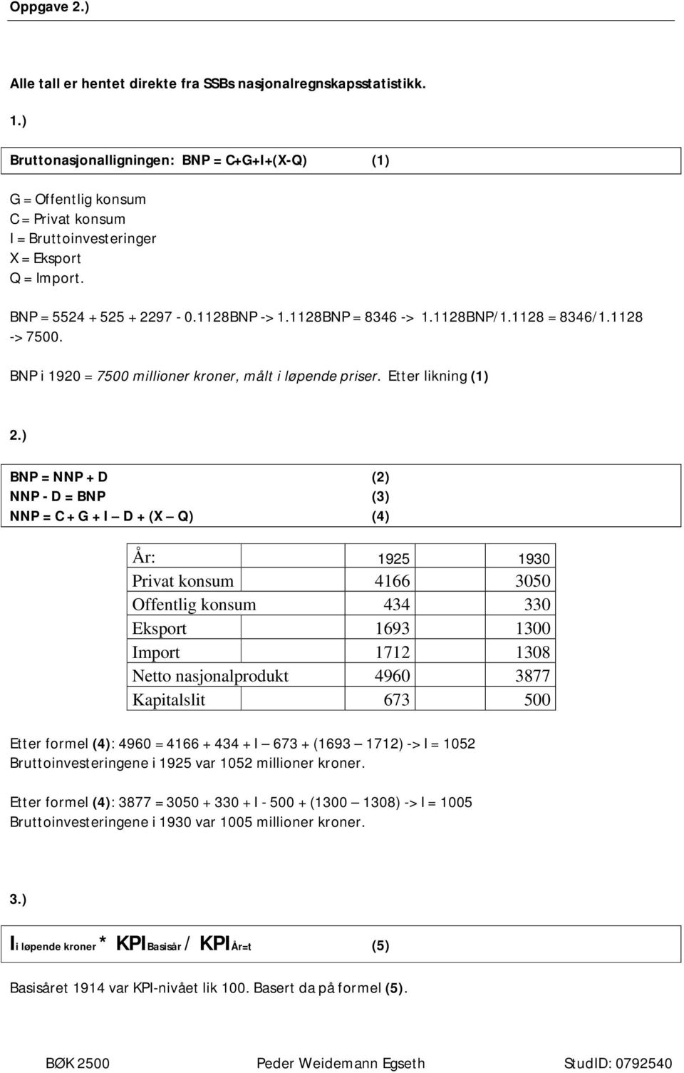 1128BNP/1.1128 = 8346/1.1128 -> 7500. BNP i 1920 = 7500 millioner kroner, målt i løpende priser. Etter likning (1) 2.