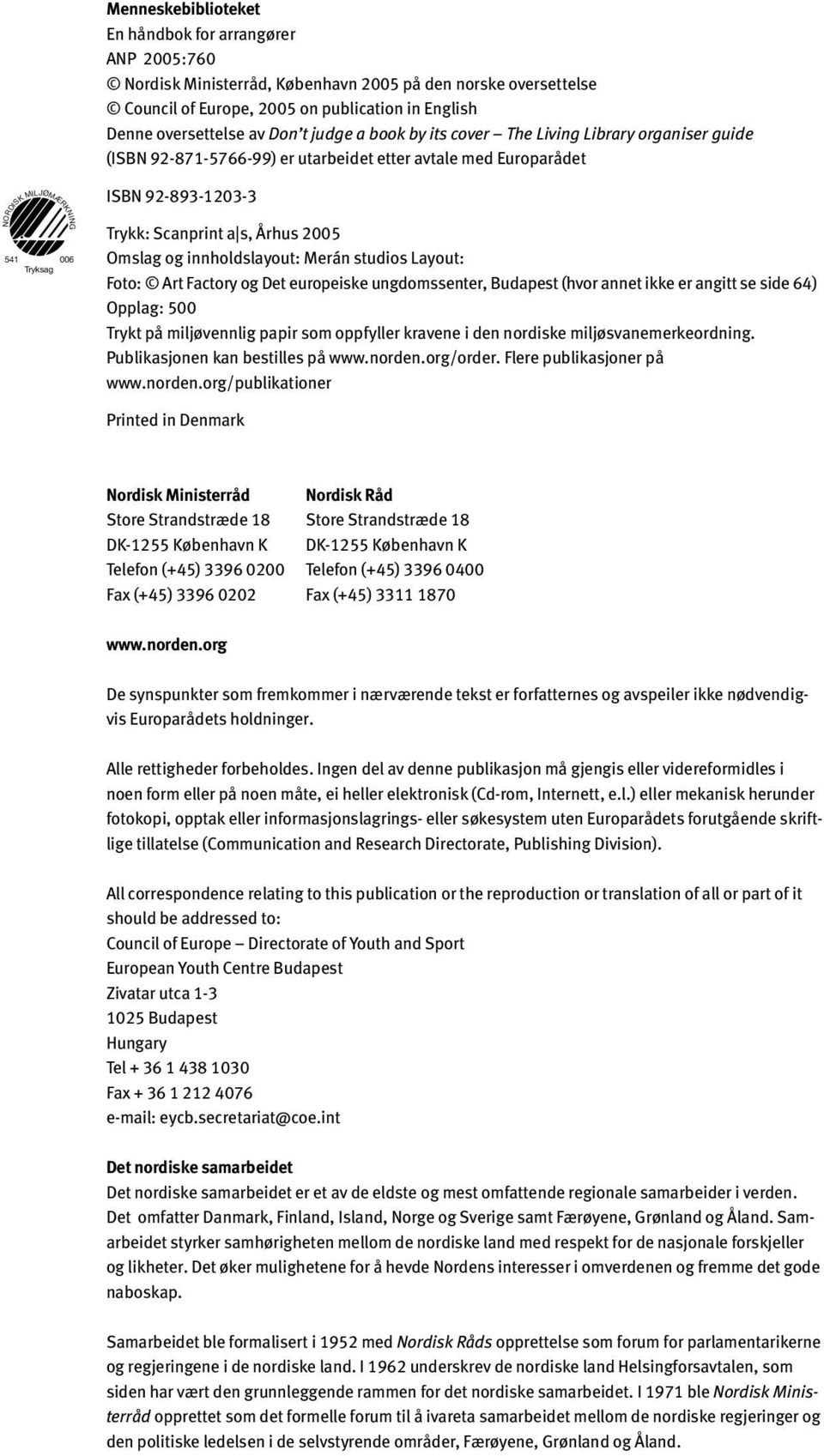 a s, Århus 2005 Omslag og innholdslayout: Merán studios Layout: Foto: Art Factory og Det europeiske ungdomssenter, Budapest (hvor annet ikke er angitt se side 64) Opplag: 500 Trykt på miljøvennlig