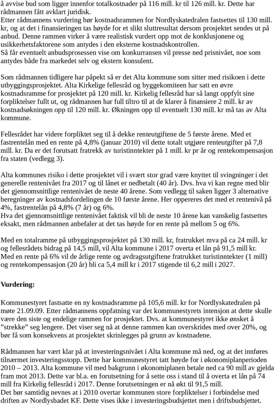 Denne rammen virker å være realistisk vurdert opp mot de konklusjonene og usikkerhetsfaktorene som antydes i den eksterne kostnadskontrollen.