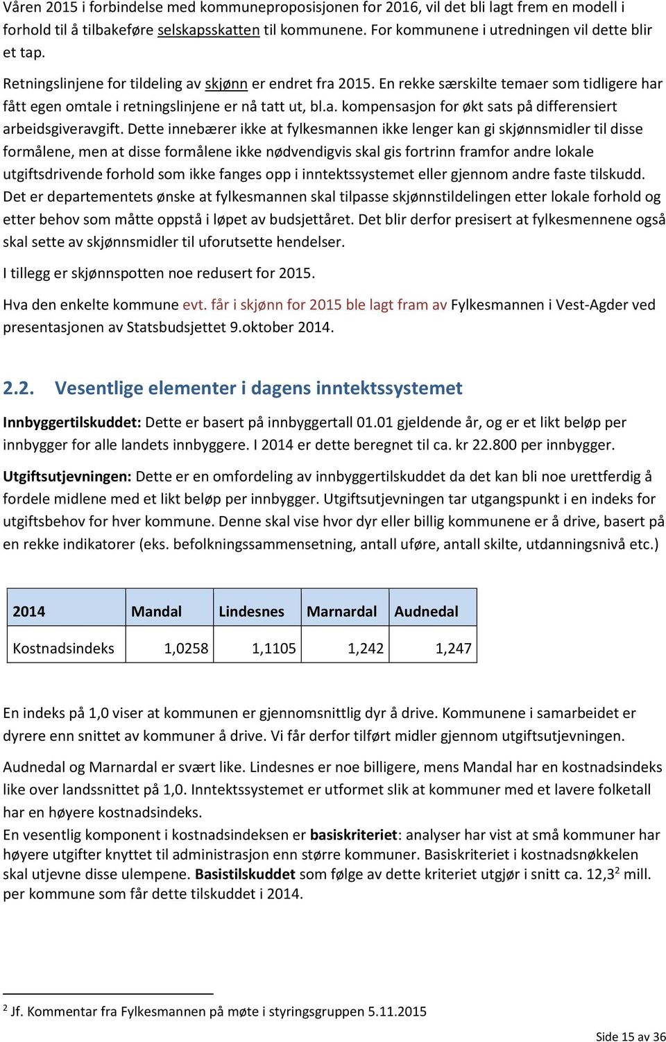 En rekke særskilte temaer som tidligere har fått egen omtale i retningslinjene er nå tatt ut, bl.a. kompensasjon for økt sats på differensiert arbeidsgiveravgift.