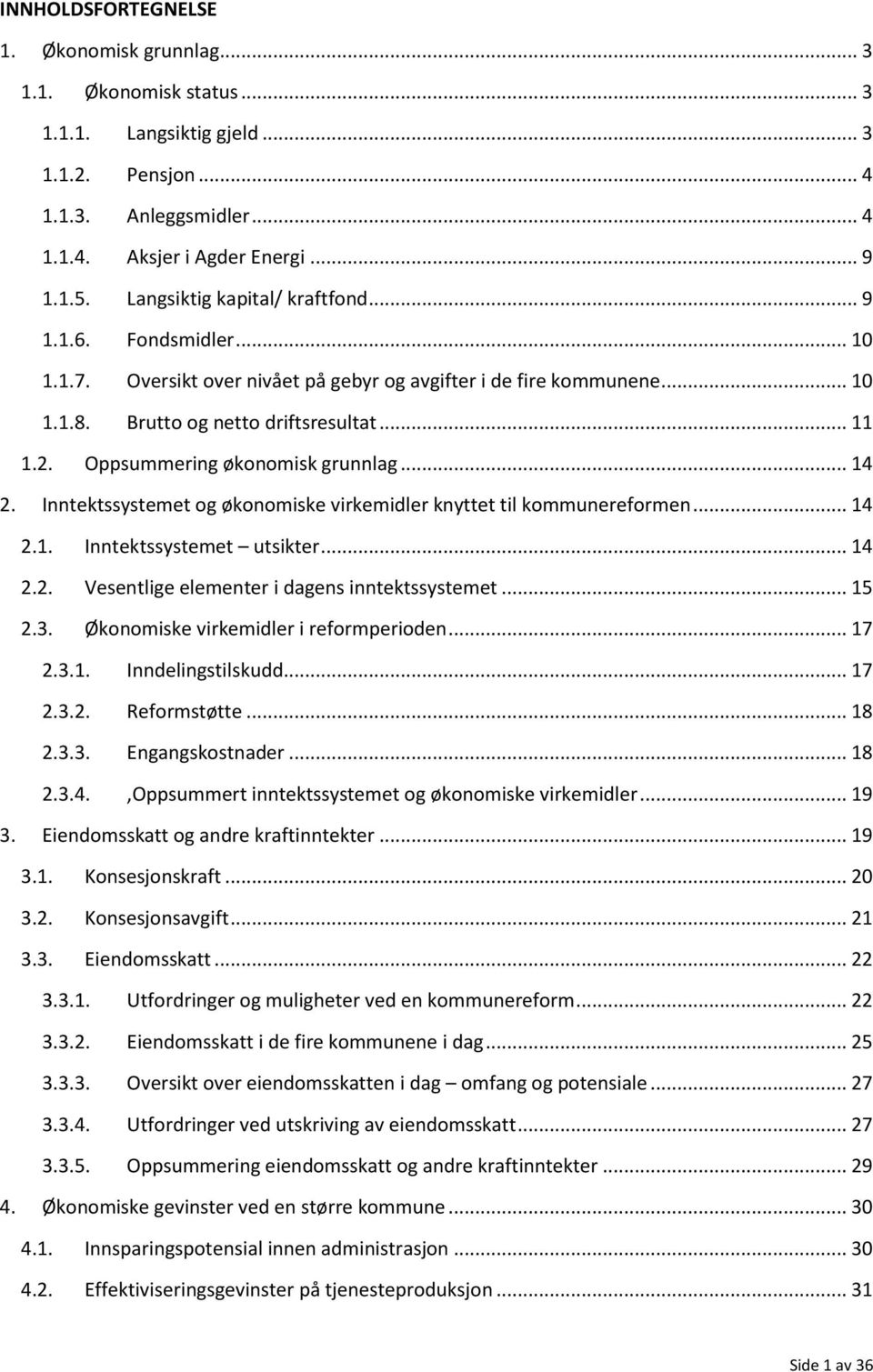 Oppsummering økonomisk grunnlag... 14 2. Inntektssystemet og økonomiske virkemidler knyttet til kommunereformen... 14 2.1. Inntektssystemet utsikter... 14 2.2. Vesentlige elementer i dagens inntektssystemet.