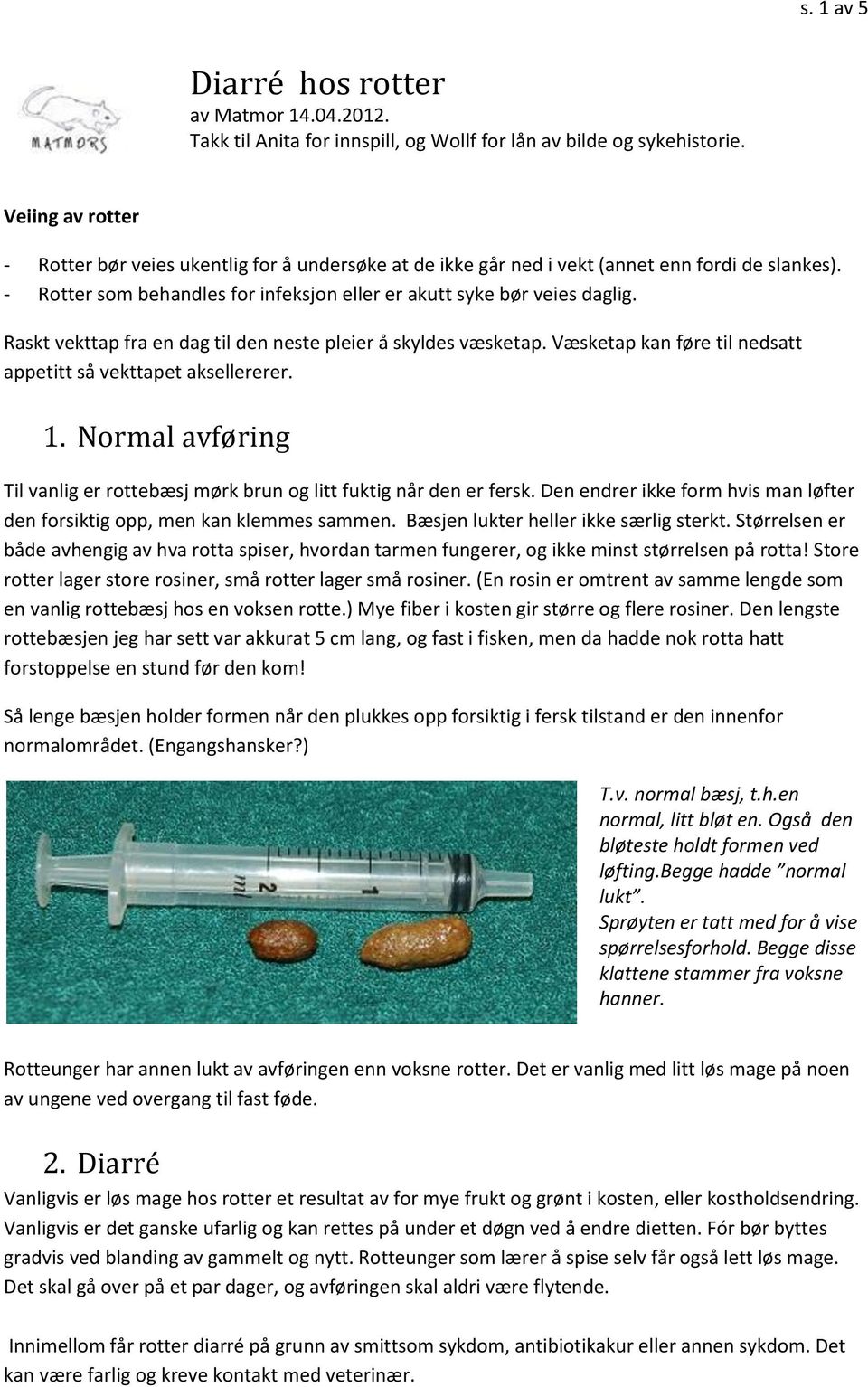 Raskt vekttap fra en dag til den neste pleier å skyldes væsketap. Væsketap kan føre til nedsatt appetitt så vekttapet aksellererer. 1.