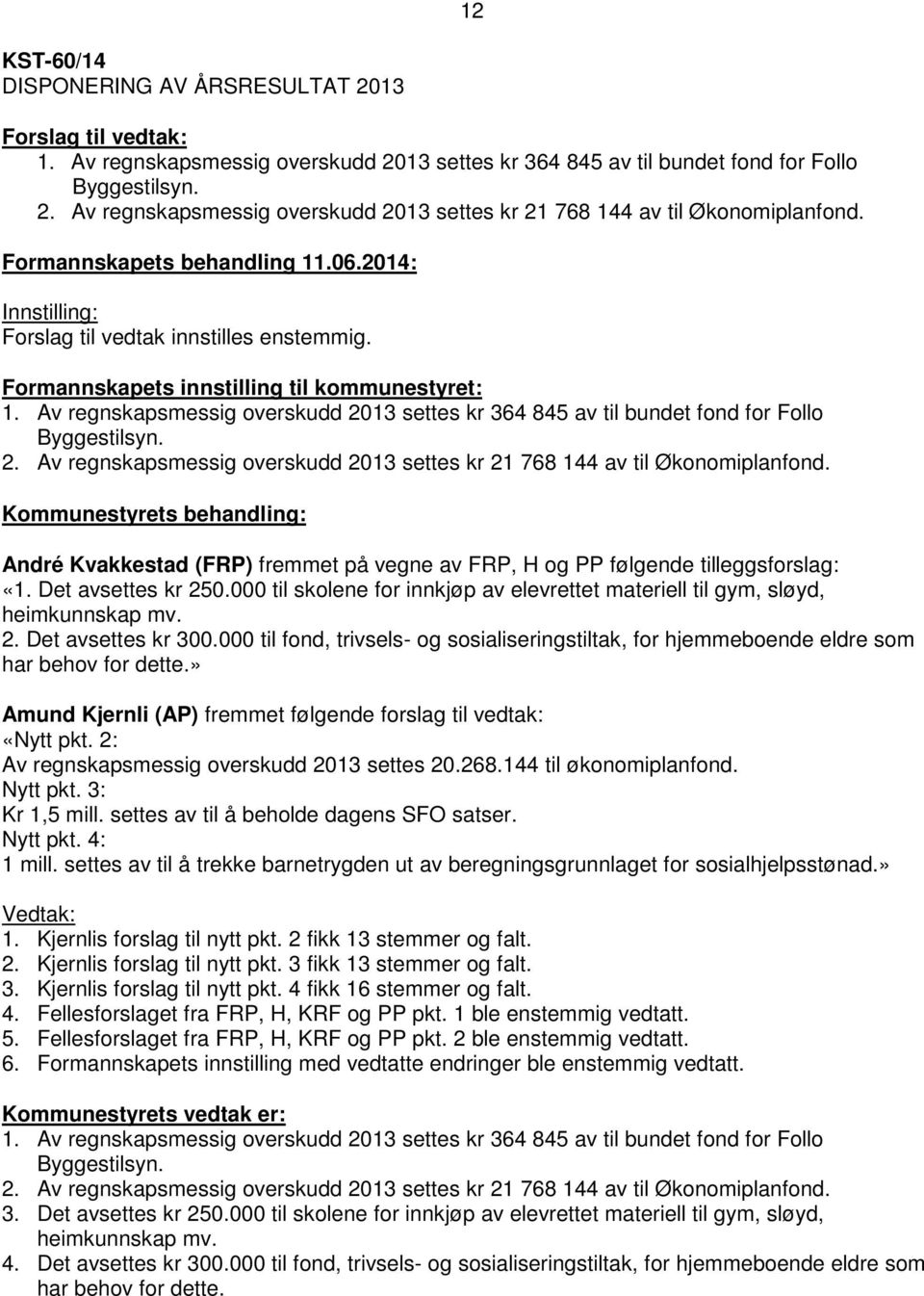 Av regnskapsmessig overskudd 2013 settes kr 364 845 av til bundet fond for Follo Byggestilsyn. 2. Av regnskapsmessig overskudd 2013 settes kr 21 768 144 av til Økonomiplanfond.