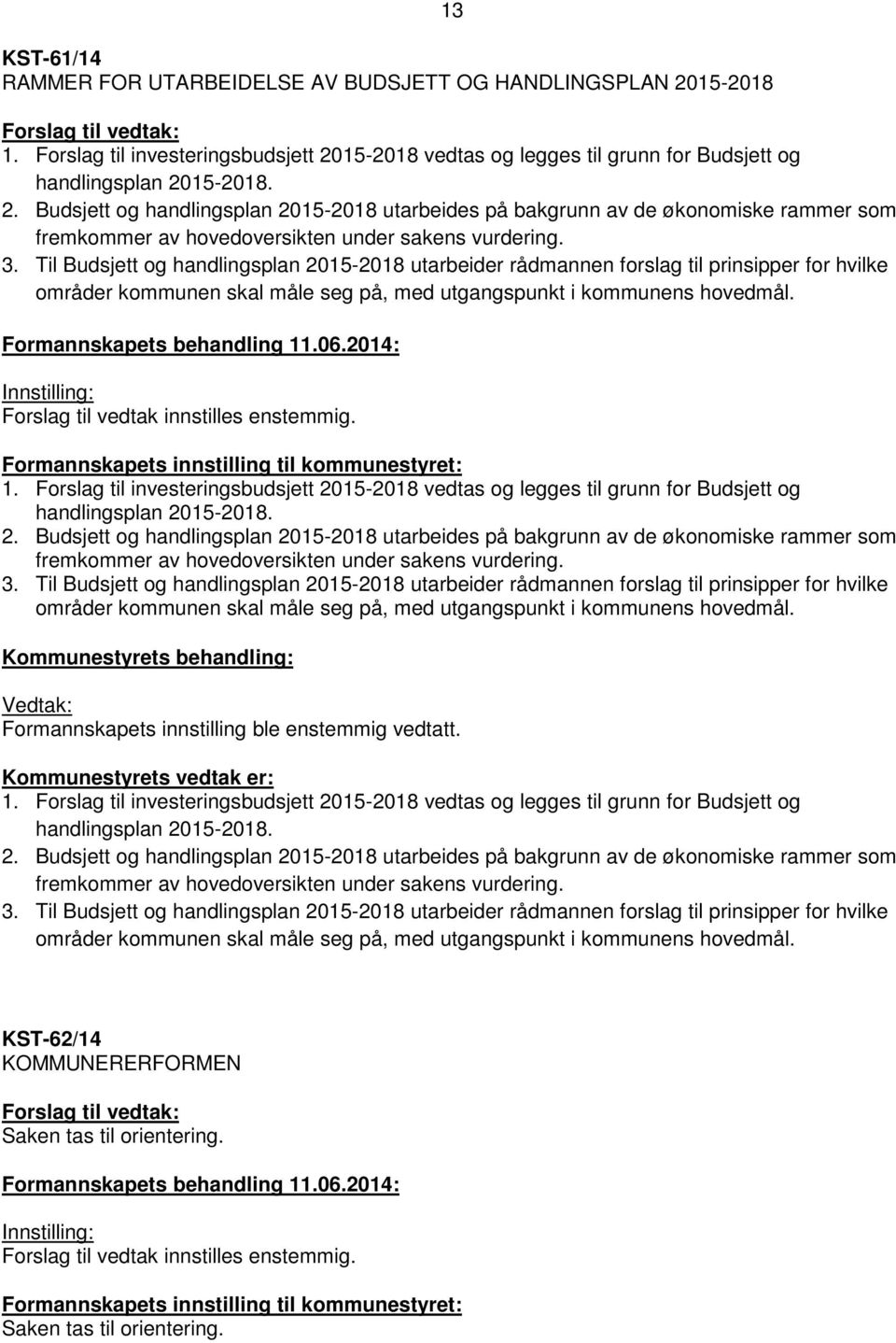 3. Til Budsjett og handlingsplan 2015-2018 utarbeider rådmannen forslag til prinsipper for hvilke områder kommunen skal måle seg på, med utgangspunkt i kommunens hovedmål.