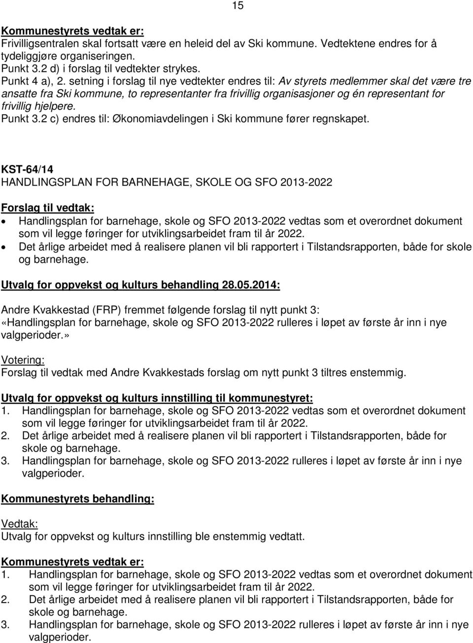 setning i forslag til nye vedtekter endres til: Av styrets medlemmer skal det være tre ansatte fra Ski kommune, to representanter fra frivillig organisasjoner og én representant for frivillig