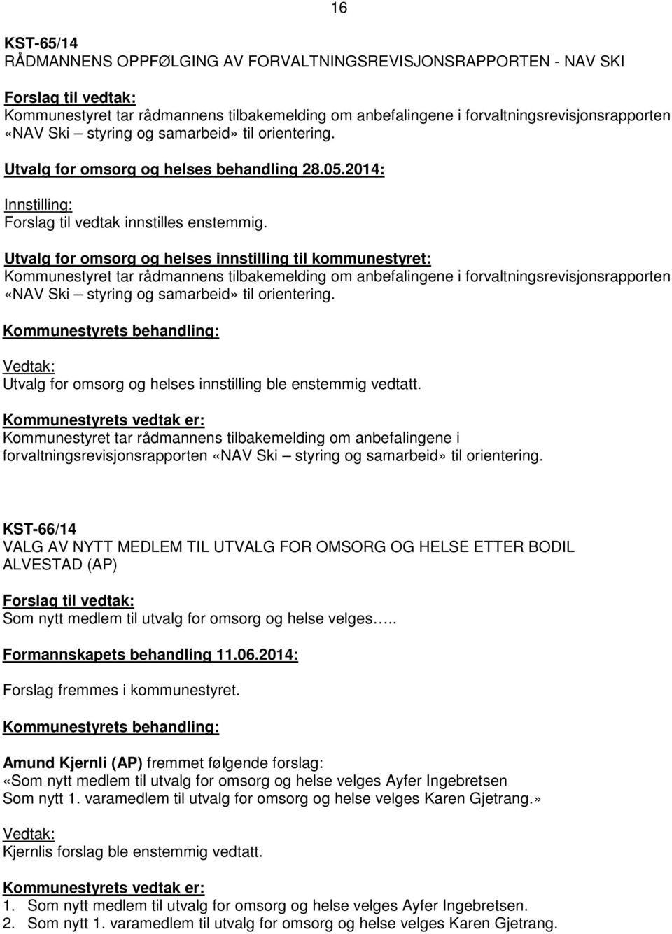 Utvalg for omsorg og helses innstilling til kommunestyret: Kommunestyret tar rådmannens tilbakemelding om anbefalingene i forvaltningsrevisjonsrapporten «NAV Ski styring og samarbeid» til orientering.