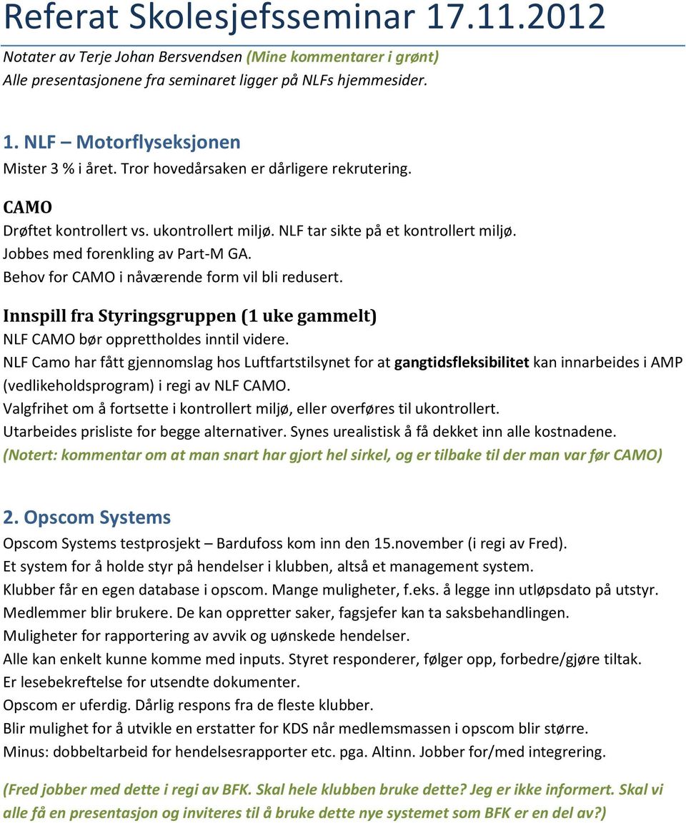 Behov for CAMO i nåværende form vil bli redusert. Innspill fra Styringsgruppen (1 uke gammelt) NLF CAMO bør opprettholdes inntil videre.