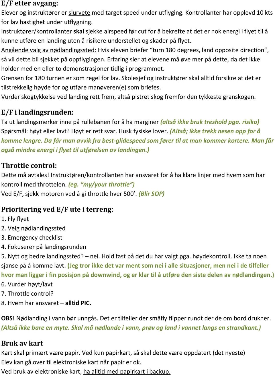 Angående valg av nødlandingssted: Hvis eleven briefer turn 180 degrees, land opposite direction, så vil dette bli sjekket på oppflygingen.