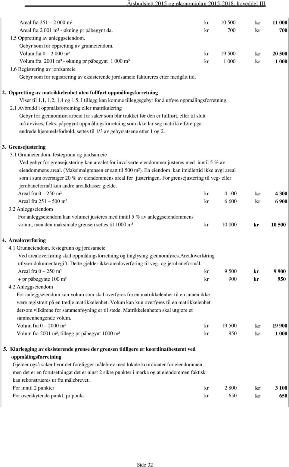 6 Registrering av jordsameie Gebyr som for registrering av eksisterende jordsameie faktureres etter medgått tid. 2. Oppretting av matrikkelenhet uten fullført oppmålingsforretning Viser til 1.1, 1.