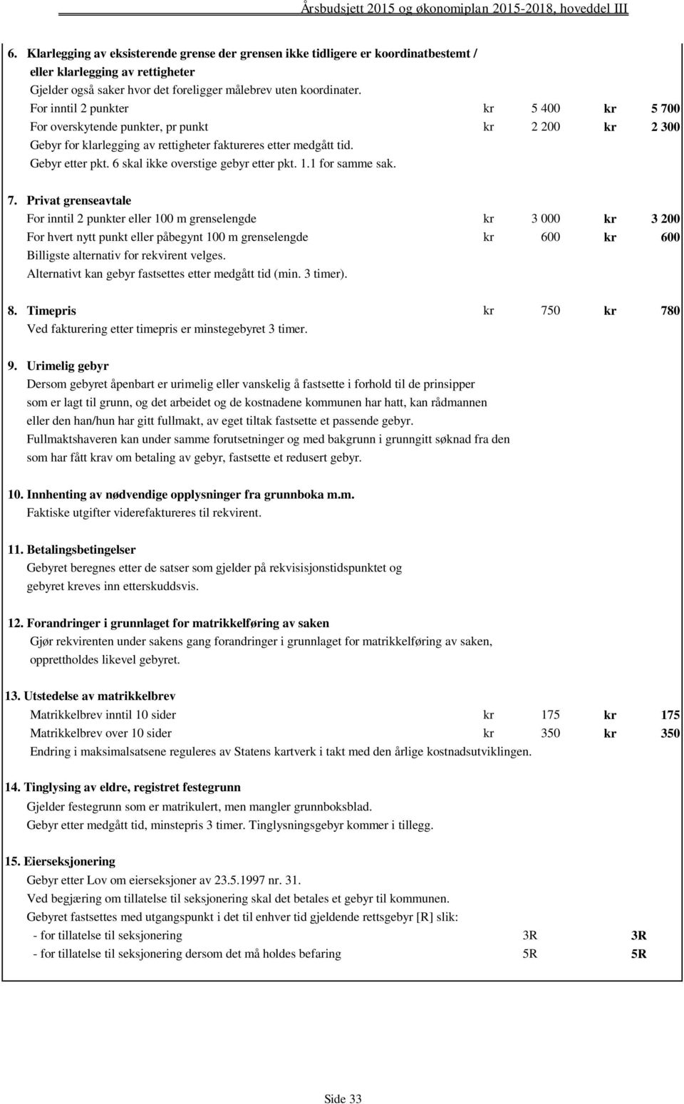 6 skal ikke overstige gebyr etter pkt. 1.1 for samme sak. 7.