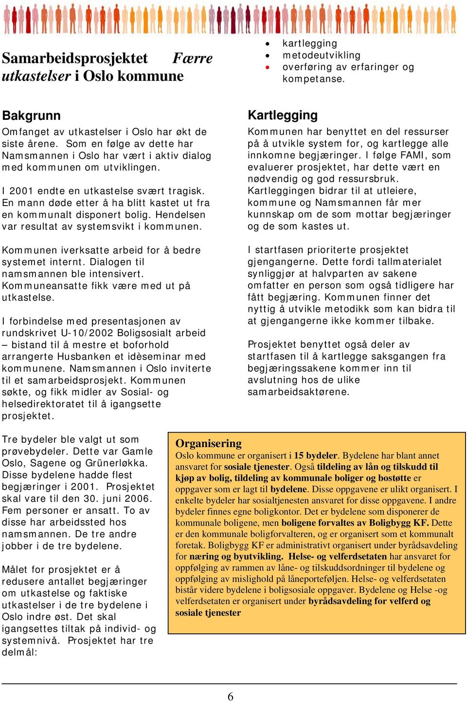 En mann døde etter å ha blitt kastet ut fra en kommunalt disponert bolig. Hendelsen var resultat av systemsvikt i kommunen. Kommunen iverksatte arbeid for å bedre systemet internt.