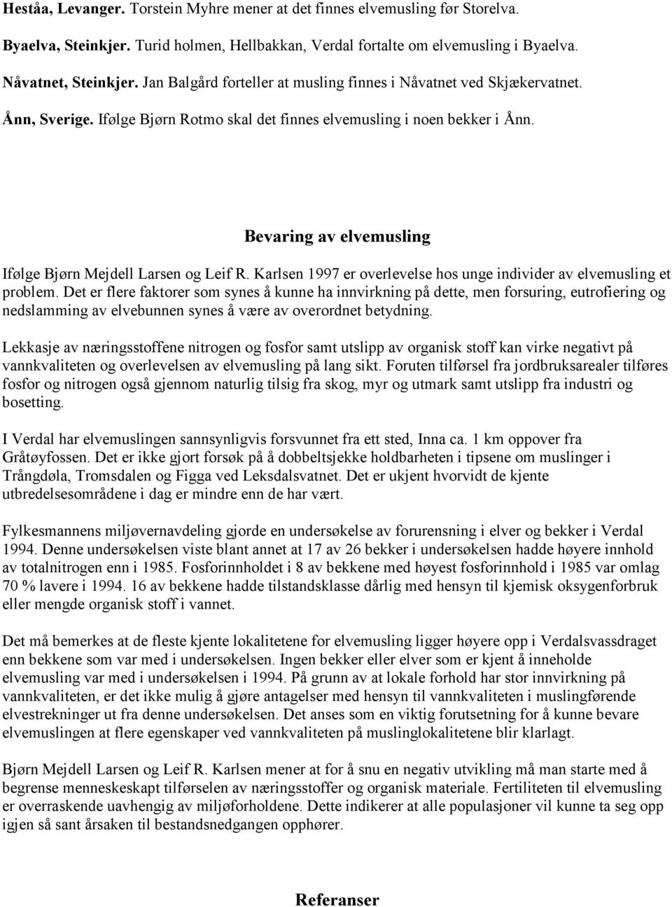 Bevaring av elvemusling Ifølge Bjørn Mejdell Larsen og Leif R. Karlsen 1997 er overlevelse hos unge individer av elvemusling et problem.