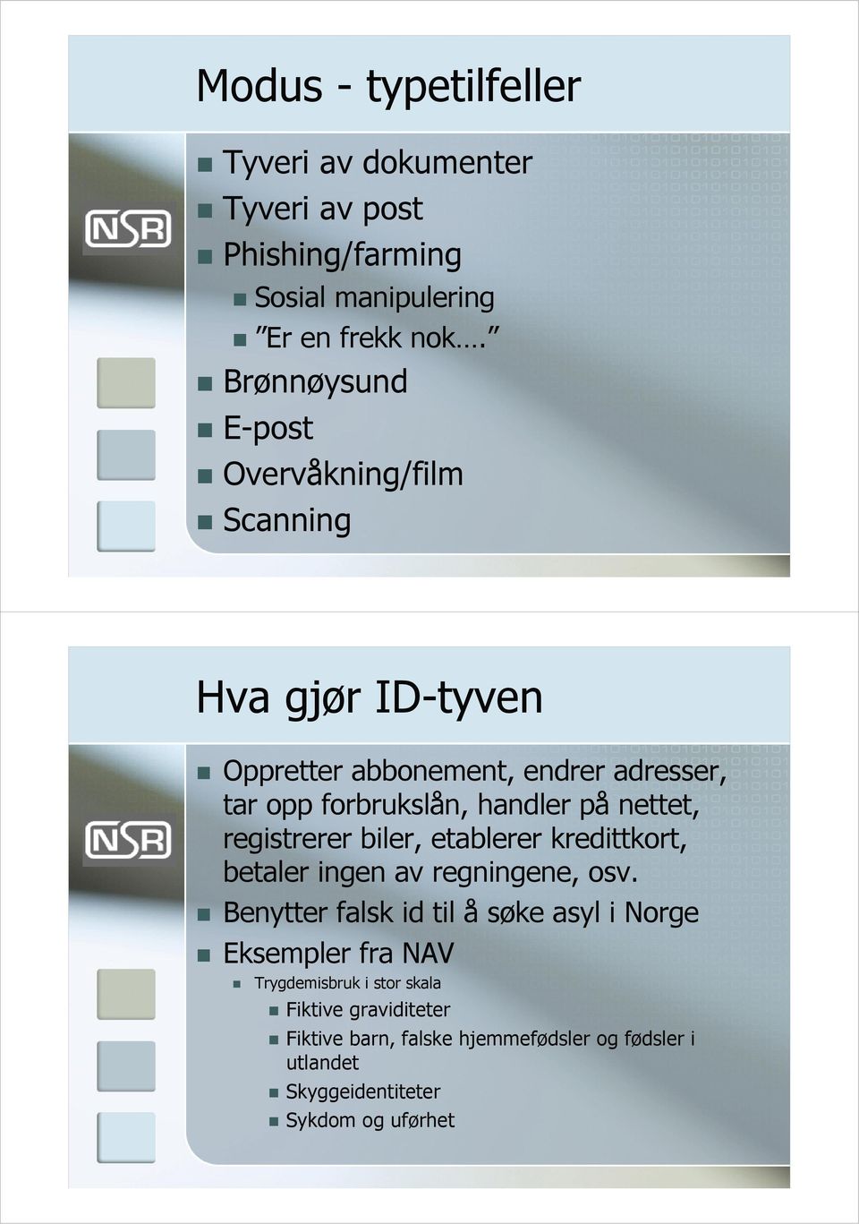 på nettet, registrerer biler, etablerer kredittkort, betaler ingen av regningene, osv.