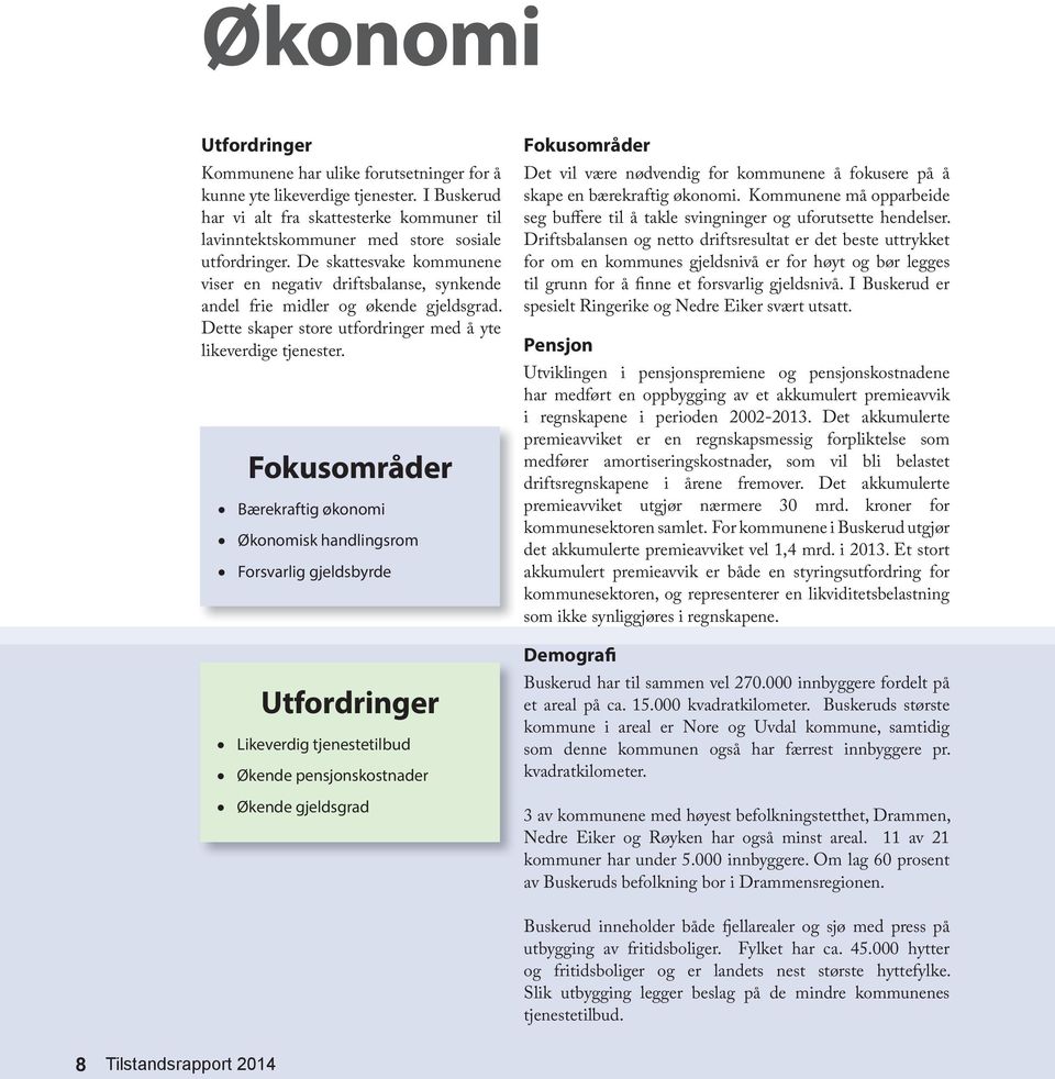 Fokusområder Bærekraftig økonomi Økonomisk handlingsrom Forsvarlig gjeldsbyrde Utfordringer Likeverdig tjenestetilbud Økende pensjonskostnader Økende gjeldsgrad Fokusområder Det vil være nødvendig