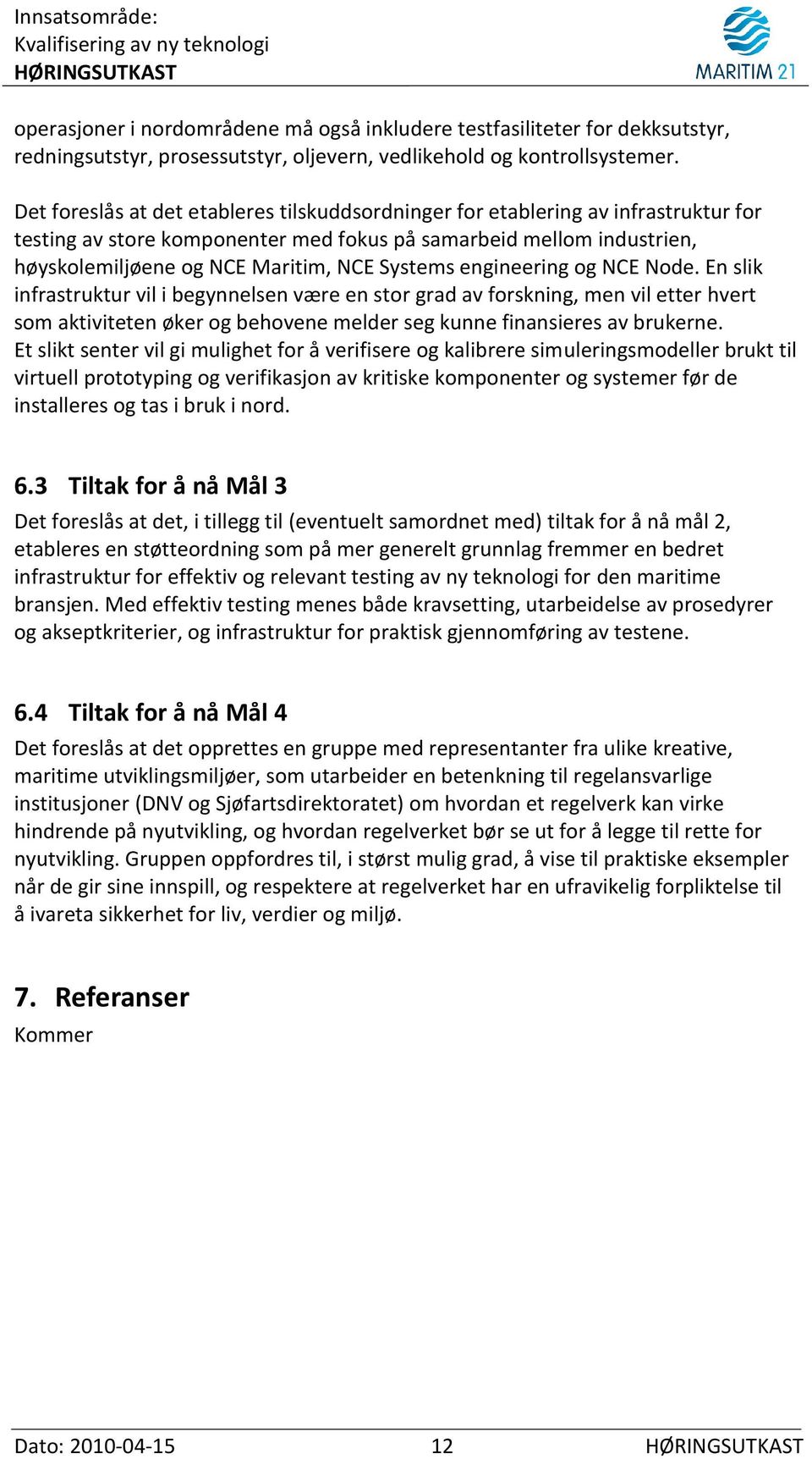 Systems engineering og NCE Node. En slik infrastruktur vil i begynnelsen være en stor grad av forskning, men vil etter hvert som aktiviteten øker og behovene melder seg kunne finansieres av brukerne.