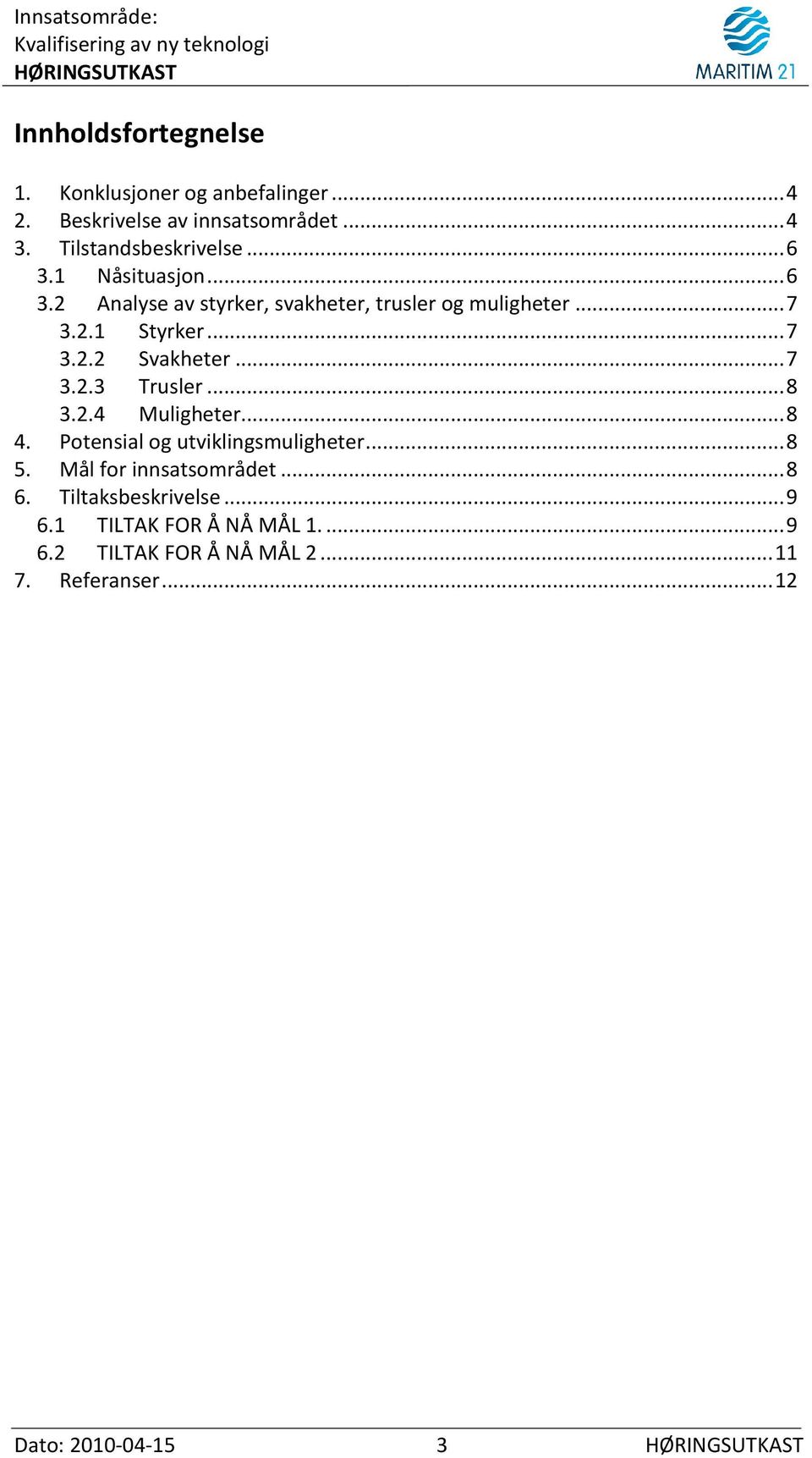 .. 7 3.2.3 Trusler... 8 3.2.4 Muligheter... 8 4. Potensial og utviklingsmuligheter... 8 5. Mål for innsatsområdet... 8 6.