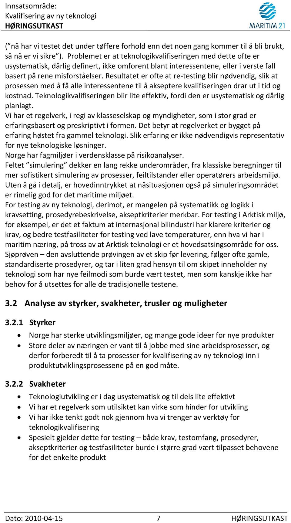 Resultatet er ofte at re-testing blir nødvendig, slik at prosessen med å få alle interessentene til å akseptere kvalifiseringen drar ut i tid og kostnad.