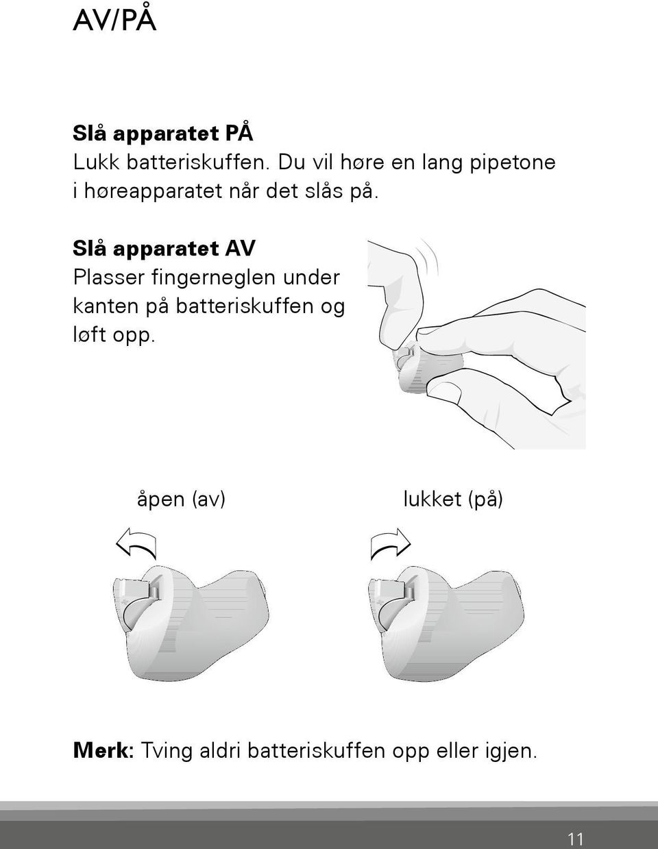 Slå apparatet AV Plasser fingerneglen under kanten på