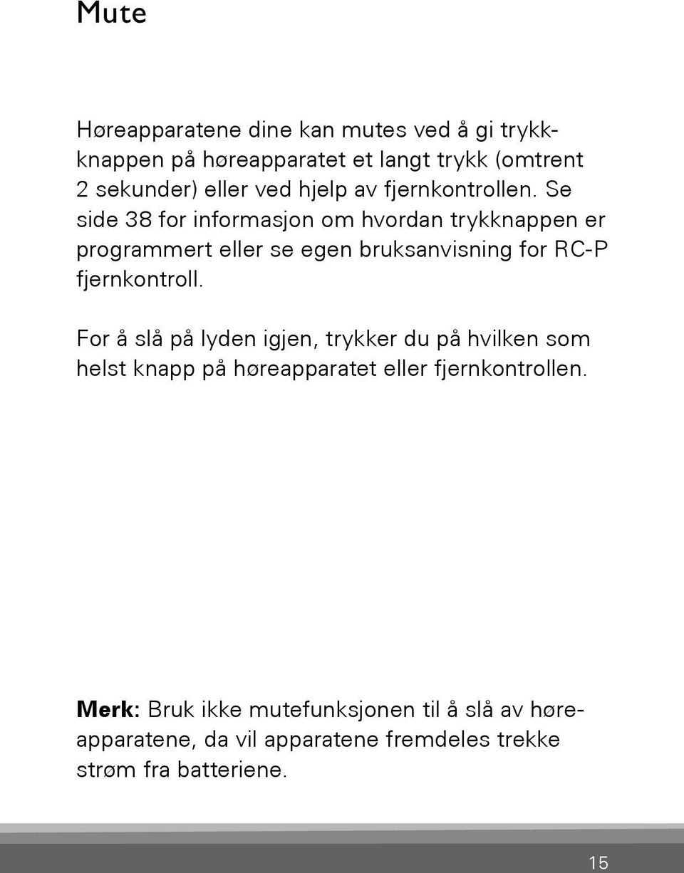 Se side 38 for informasjon om hvordan trykknappen er programmert eller se egen bruksanvisning for RC-P fjernkontroll.