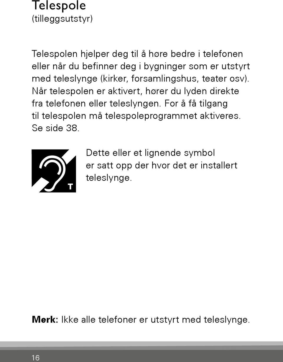 Når telespolen er aktivert, hører du lyden direkte fra telefonen eller teleslyngen.