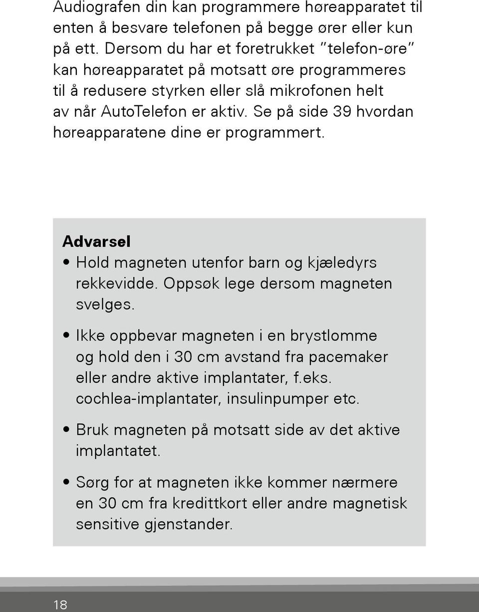 Se på side 39 hvordan høreapparatene dine er programmert. Advarsel Hold magneten utenfor barn og kjæledyrs rekkevidde. Oppsøk lege dersom magneten svelges.