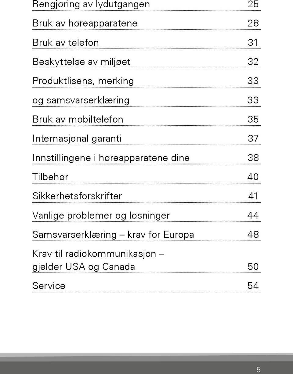 Innstillingene i høreapparatene dine 38 Tilbehør 40 Sikkerhetsforskrifter 41 Vanlige problemer og