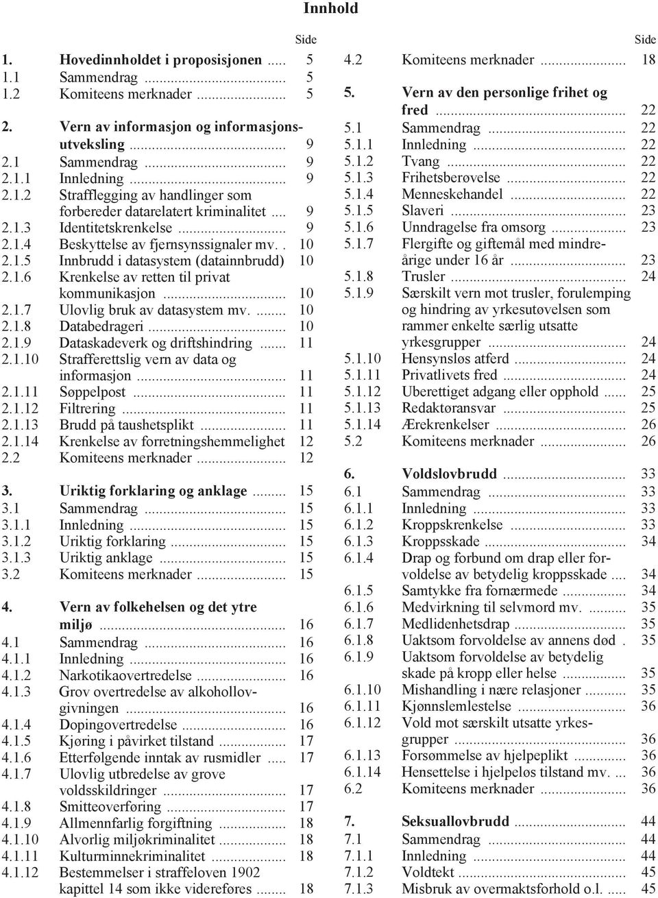 ... 10 2.1.8 Databedrageri... 10 2.1.9 Dataskadeverk og driftshindring... 11 2.1.10 Strafferettslig vern av data og informasjon... 11 2.1.11 Søppelpost... 11 2.1.12 Filtrering... 11 2.1.13 Brudd på taushetsplikt.