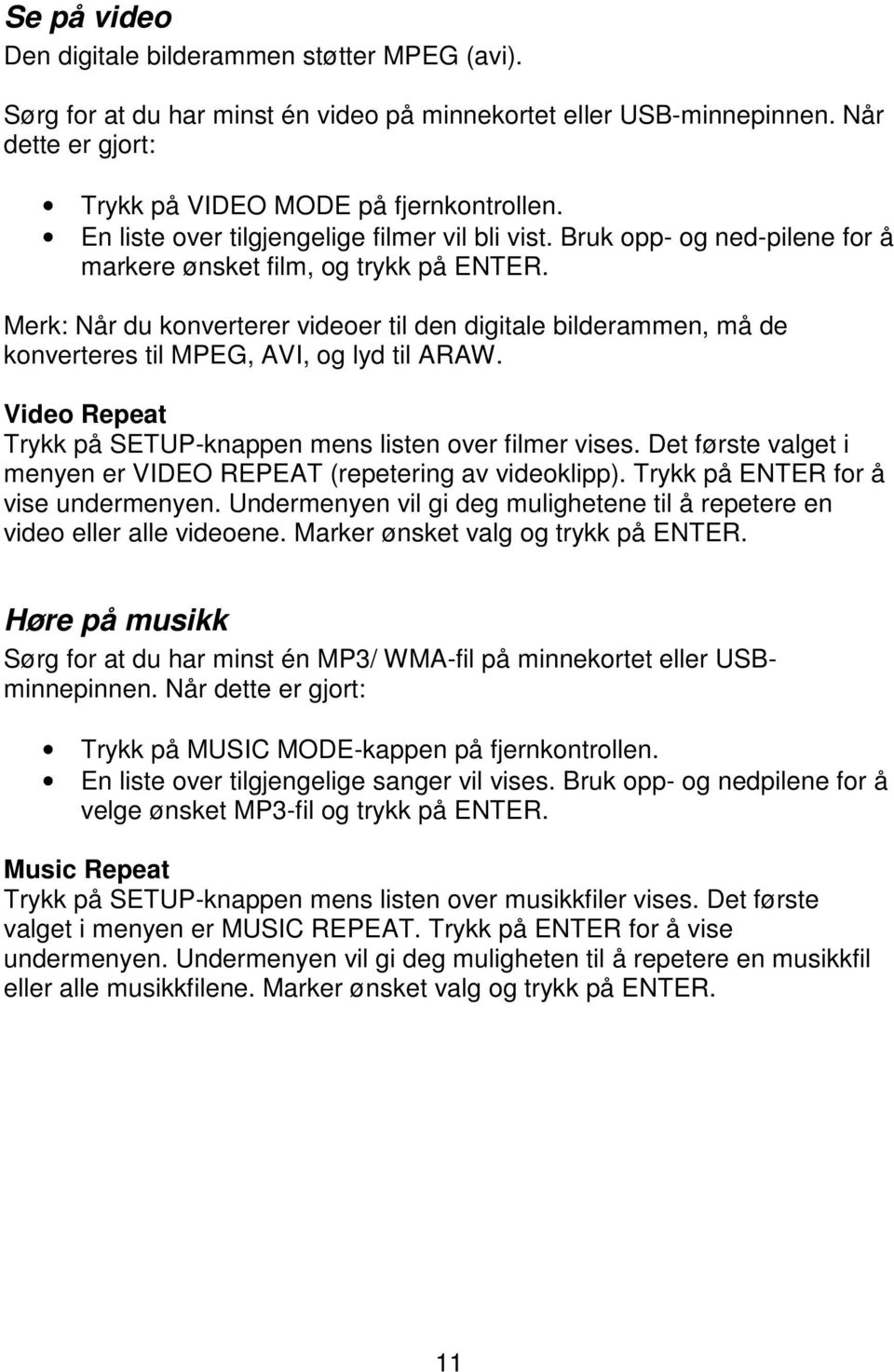 Merk: Når du konverterer videoer til den digitale bilderammen, må de konverteres til MPEG, AVI, og lyd til ARAW. Video Repeat Trykk på SETUP-knappen mens listen over filmer vises.